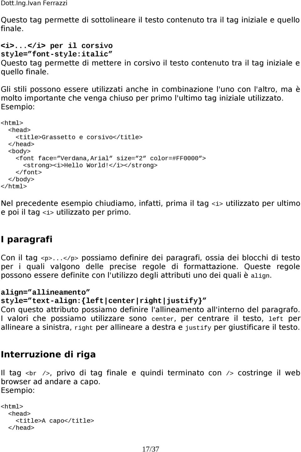 Gli stili possono essere utilizzati anche in combinazione l'uno con l'altro, ma è molto importante che venga chiuso per primo l'ultimo tag iniziale utilizzato.