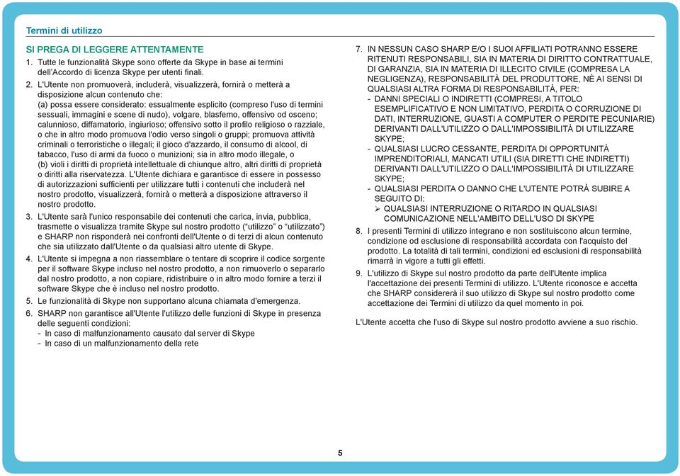 immagini e scene di nudo), volgare, blasfemo, offensivo od osceno; calunnioso, diffamatorio, ingiurioso; offensivo sotto il profi lo religioso o razziale, o che in altro modo promuova l'odio verso