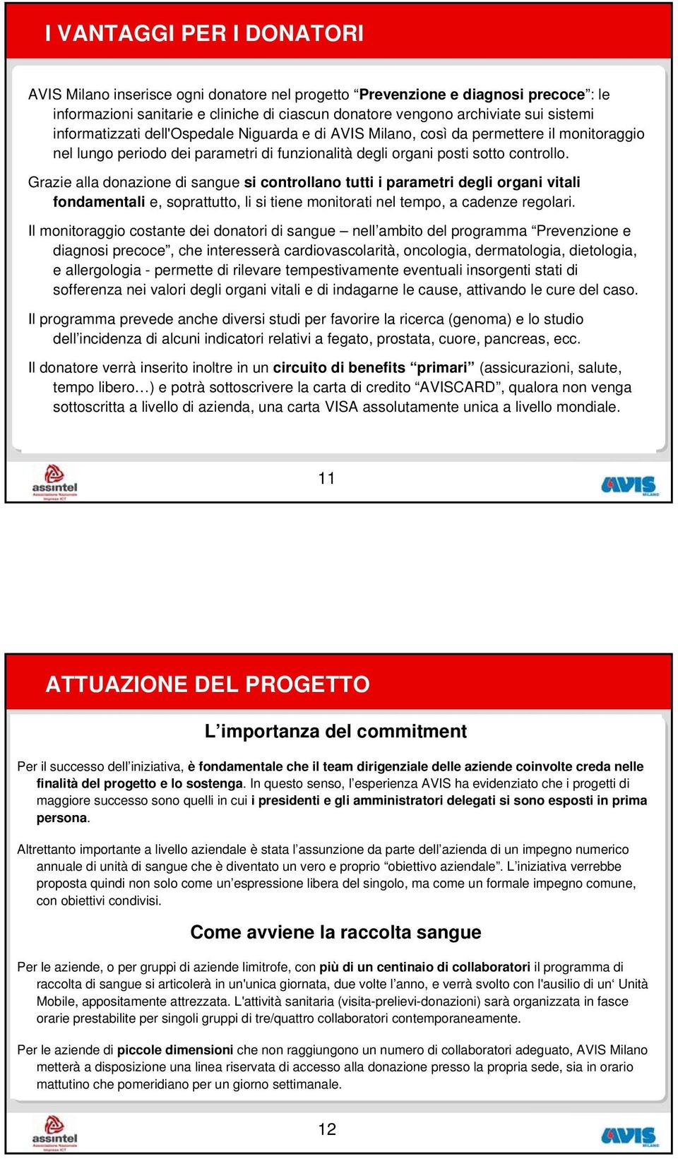 Grazie alla donazione di sangue si controllano tutti i parametri degli organi vitali fondamentali e, soprattutto, li si tiene monitorati nel tempo, a cadenze regolari.