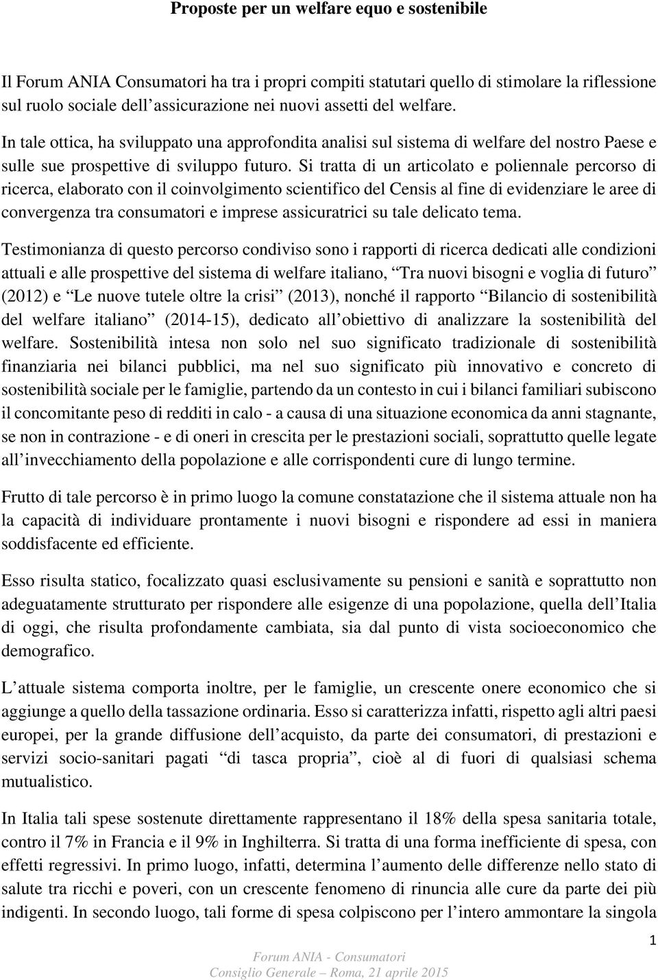 Si tratta di un articolato e poliennale percorso di ricerca, elaborato con il coinvolgimento scientifico del Censis al fine di evidenziare le aree di convergenza tra consumatori e imprese