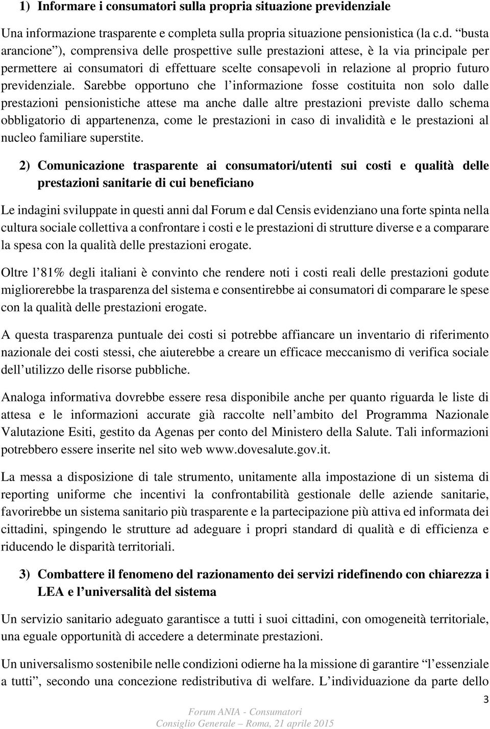 busta arancione ), comprensiva delle prospettive sulle prestazioni attese, è la via principale per permettere ai consumatori di effettuare scelte consapevoli in relazione al proprio futuro