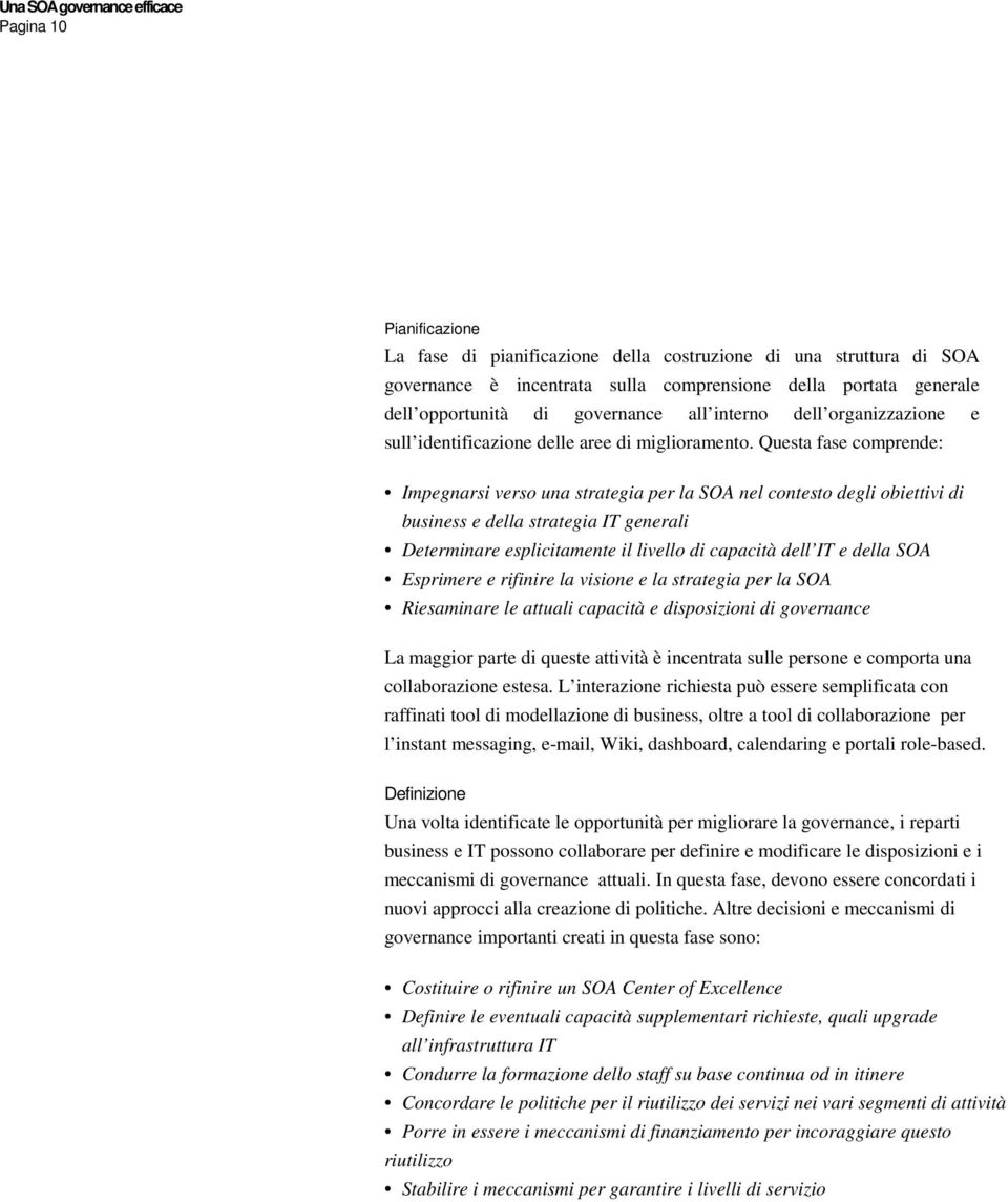 Questa fase comprende: Impegnarsi verso una strategia per la SOA nel contesto degli obiettivi di business e della strategia IT generali Determinare esplicitamente il livello di capacità dell IT e