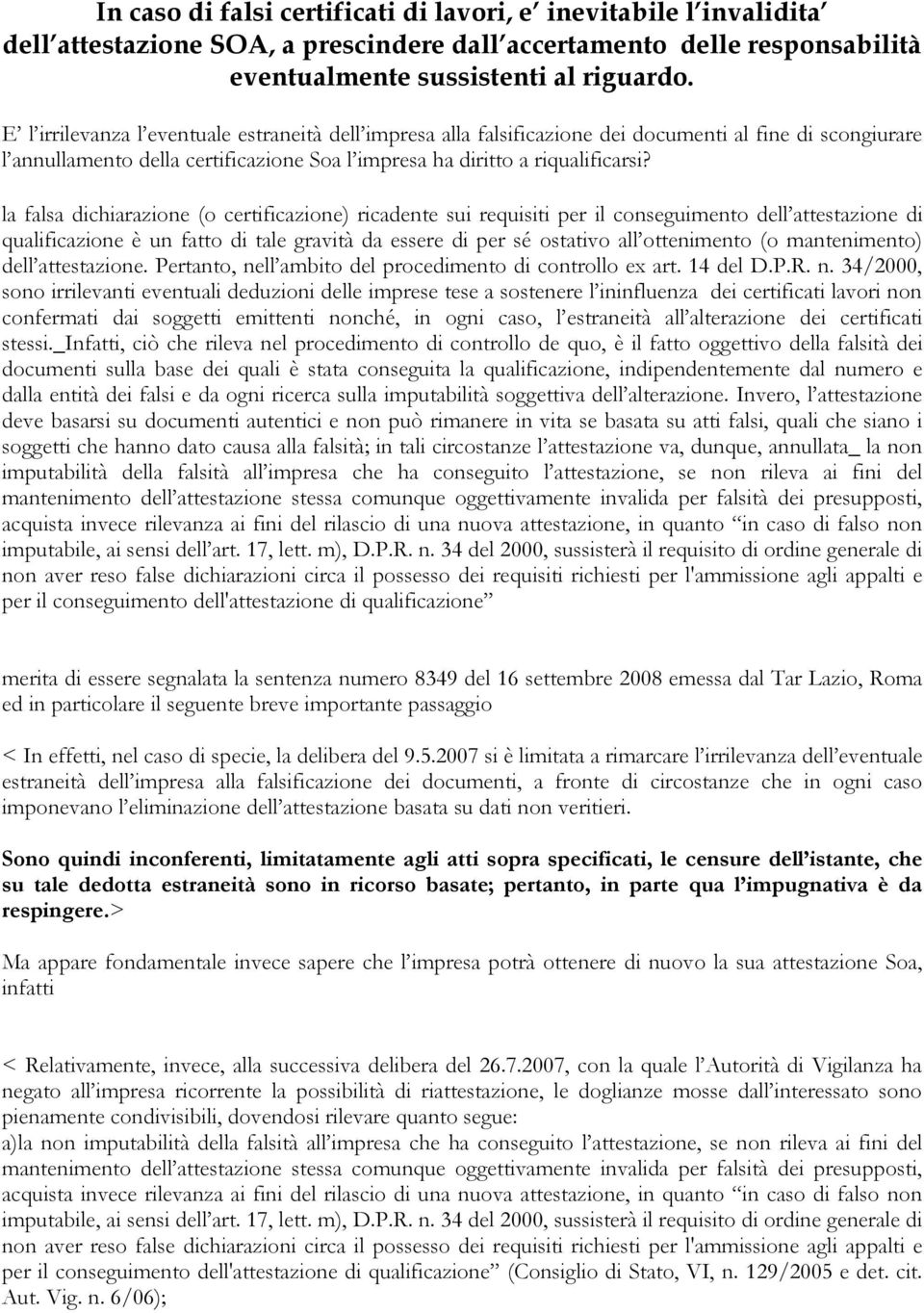 la falsa dichiarazione (o certificazione) ricadente sui requisiti per il conseguimento dell attestazione di qualificazione è un fatto di tale gravità da essere di per sé ostativo all ottenimento (o