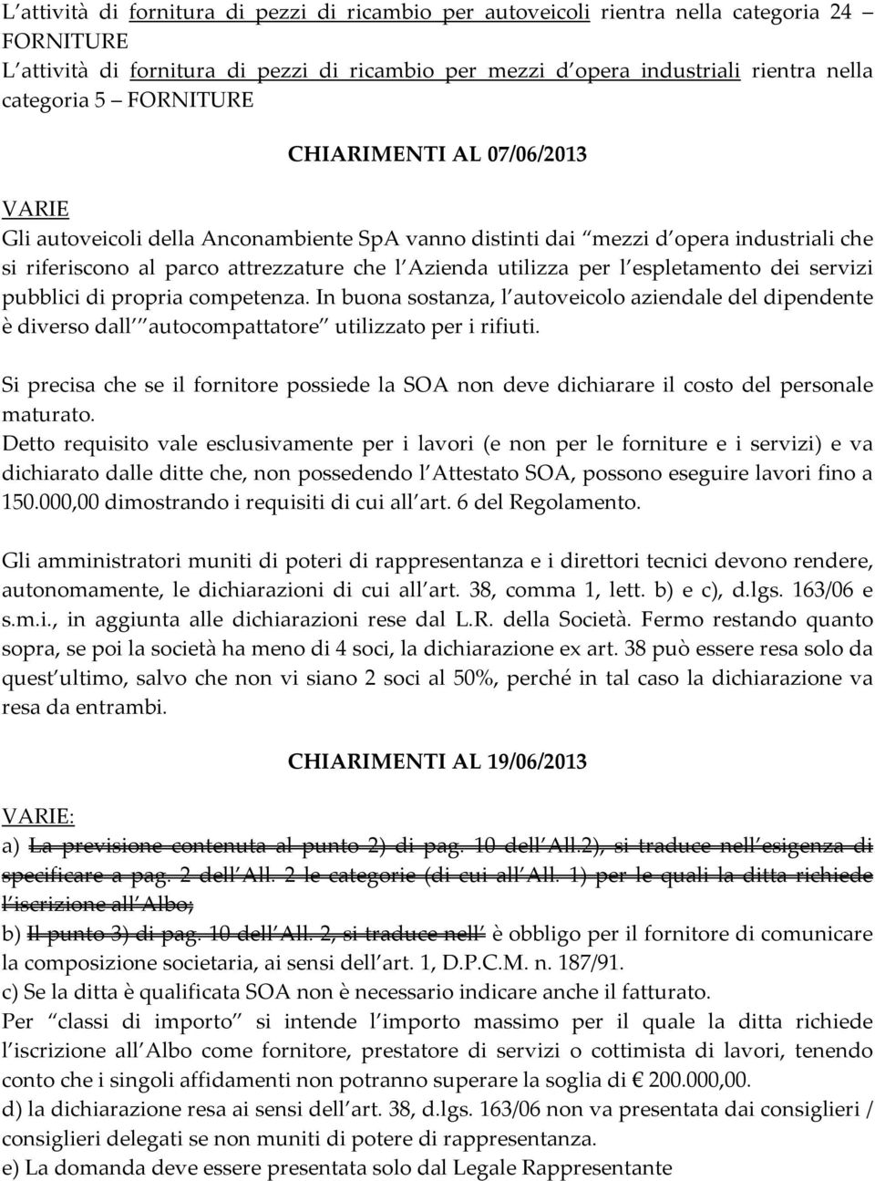 espletamento dei servizi pubblici di propria competenza. In buona sostanza, l autoveicolo aziendale del dipendente è diverso dall autocompattatore utilizzato per i rifiuti.