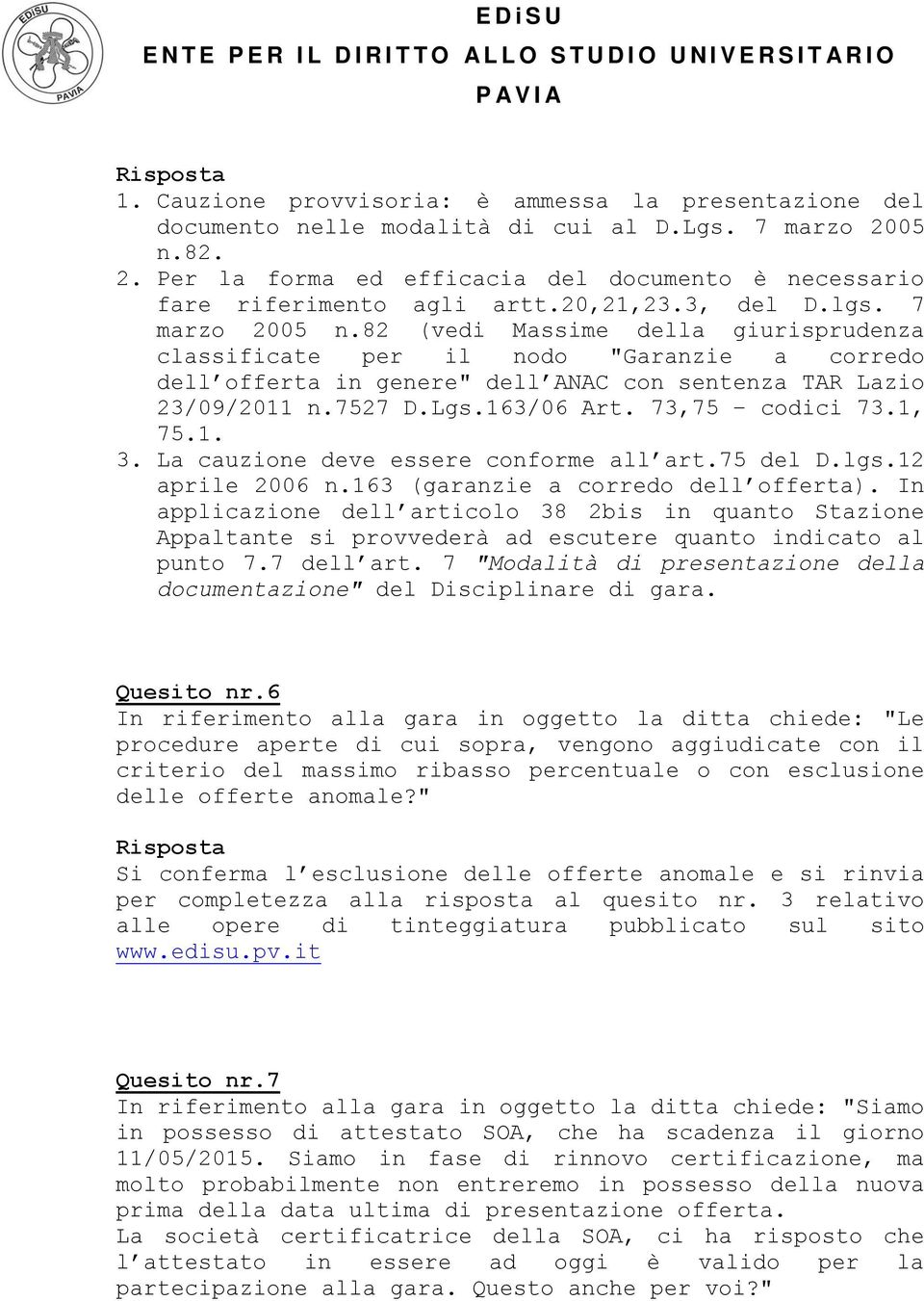 Lgs.163/06 Art. 73,75 codici 73.1, 75.1. 3. La cauzione deve essere conforme all art.75 del D.lgs.12 aprile 2006 n.163 (garanzie a corredo dell offerta).