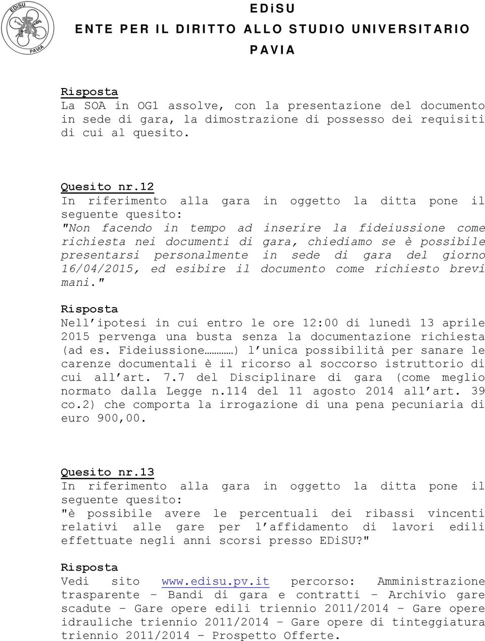 documento come richiesto brevi mani." Nell ipotesi in cui entro le ore 12:00 di lunedì 13 aprile 2015 pervenga una busta senza la documentazione richiesta (ad es.