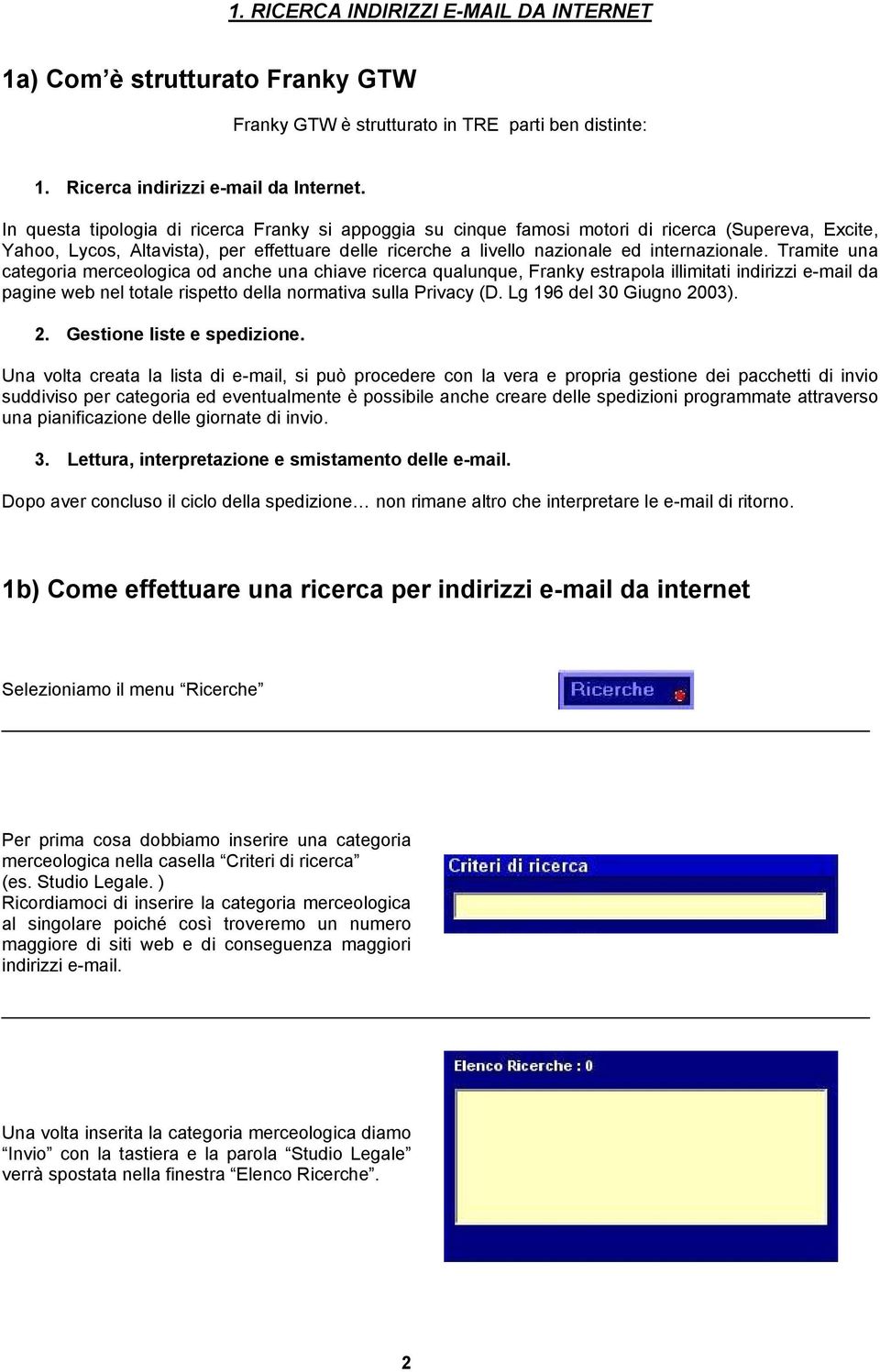 Tramite una categoria merceologica od anche una chiave ricerca qualunque, Franky estrapola illimitati indirizzi e-mail da pagine web nel totale rispetto della normativa sulla Privacy (D.