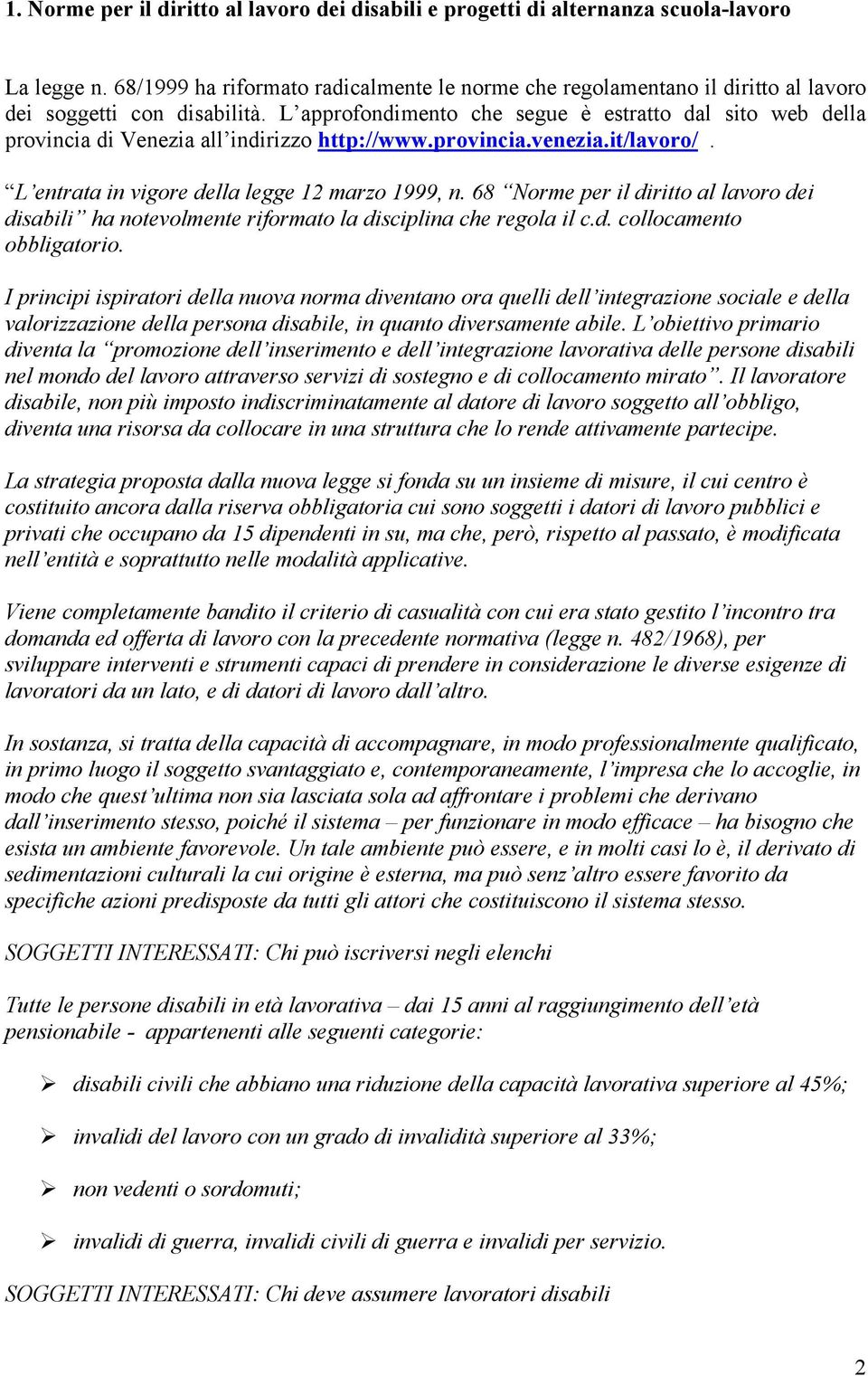 L approfondimento che segue è estratto dal sito web della provincia di Venezia all indirizzo http://www.provincia.venezia.it/lavoro/. L entrata in vigore della legge 12 marzo 1999, n.
