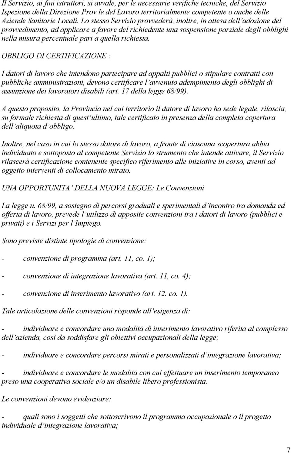 Lo stesso Servizio provvederà, inoltre, in attesa dell adozione del provvedimento, ad applicare a favore del richiedente una sospensione parziale degli obblighi nella misura percentuale pari a quella