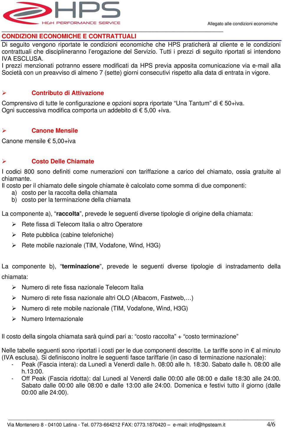 I prezzi menzionati potranno essere modificati da HPS previa apposita comunicazione via e-mail alla Società con un preavviso di almeno 7 (sette) giorni consecutivi rispetto alla data di entrata in