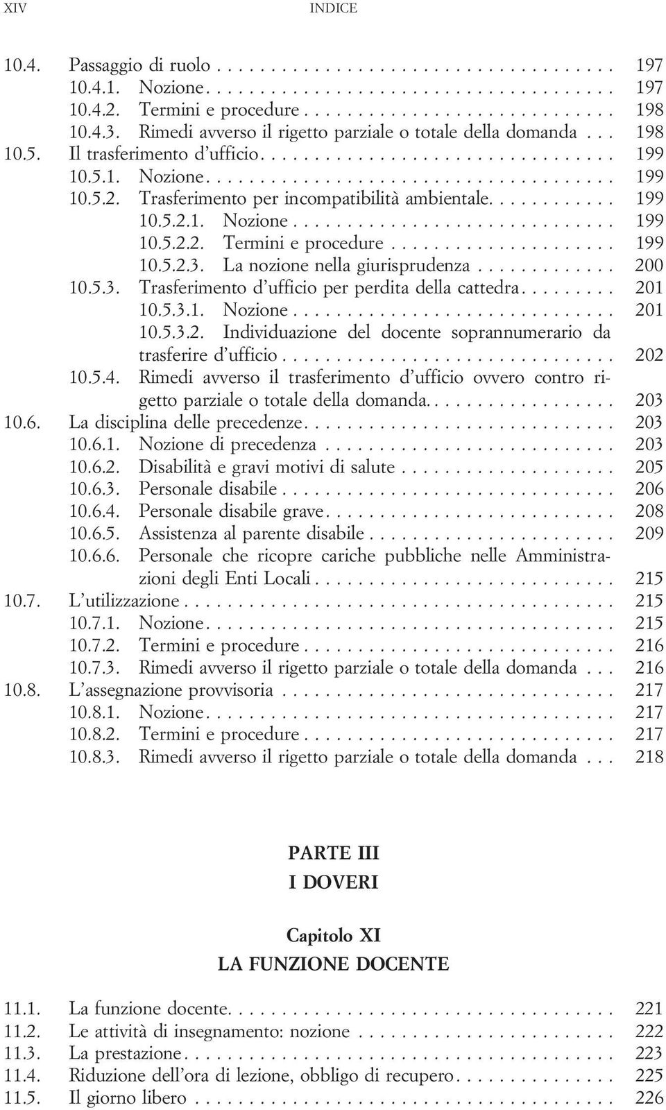 5.3. Trasferimentod ufficioperperditadellacattedra... 201 10.5.3.1. Nozione... 201 10.5.3.2. Individuazione del docente soprannumerario da trasferired ufficio... 202 10.5.4.