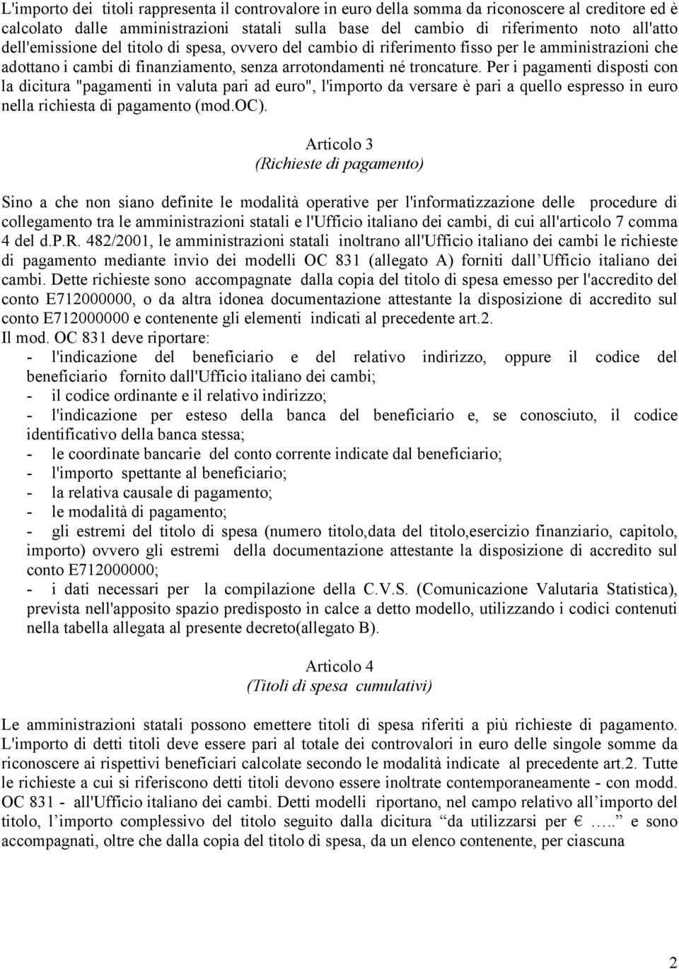 Per i pagamenti disposti con la dicitura "pagamenti in valuta pari ad euro", l'importo da versare è pari a quello espresso in euro nella richiesta di pagamento (mod.oc).