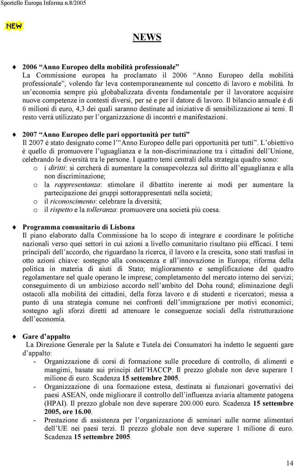 Il bilancio annuale è di 6 milioni di euro, 4,3 dei quali saranno destinate ad iniziative di sensibilizzazione ai temi. Il resto verrà utilizzato per l organizzazione di incontri e manifestazioni.