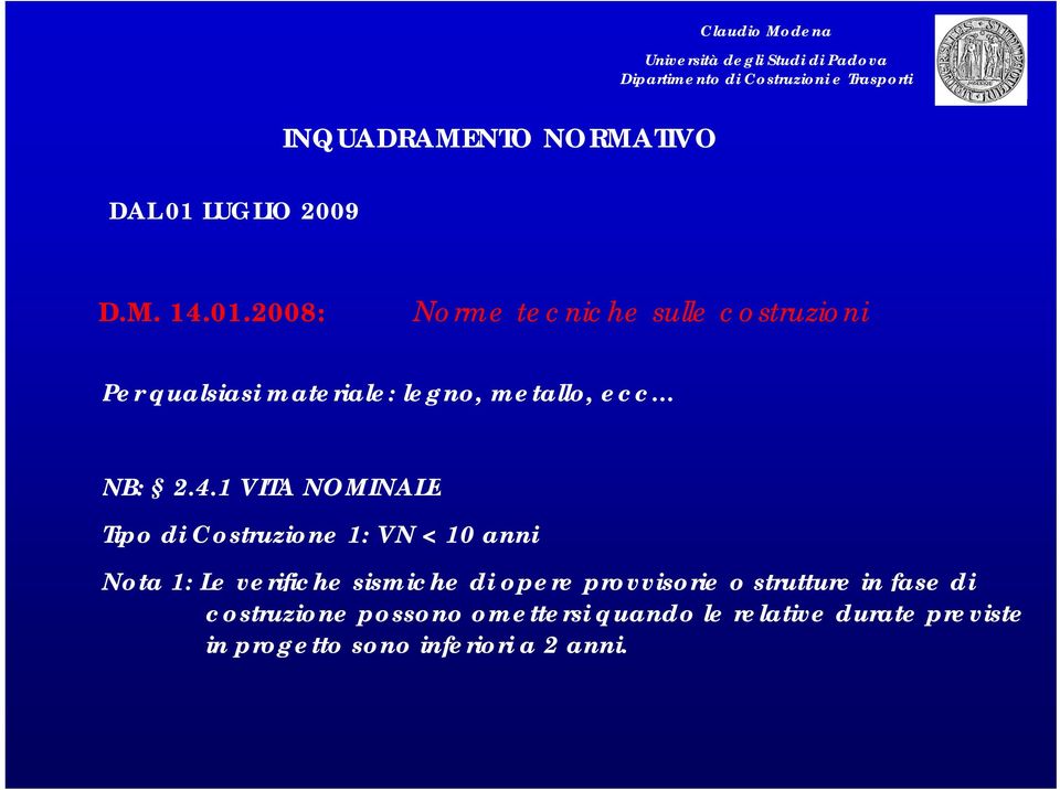 2008: Norme tecniche sulle costruzioni Per qualsiasi materiale: legno, metallo, ecc NB: 2.4.