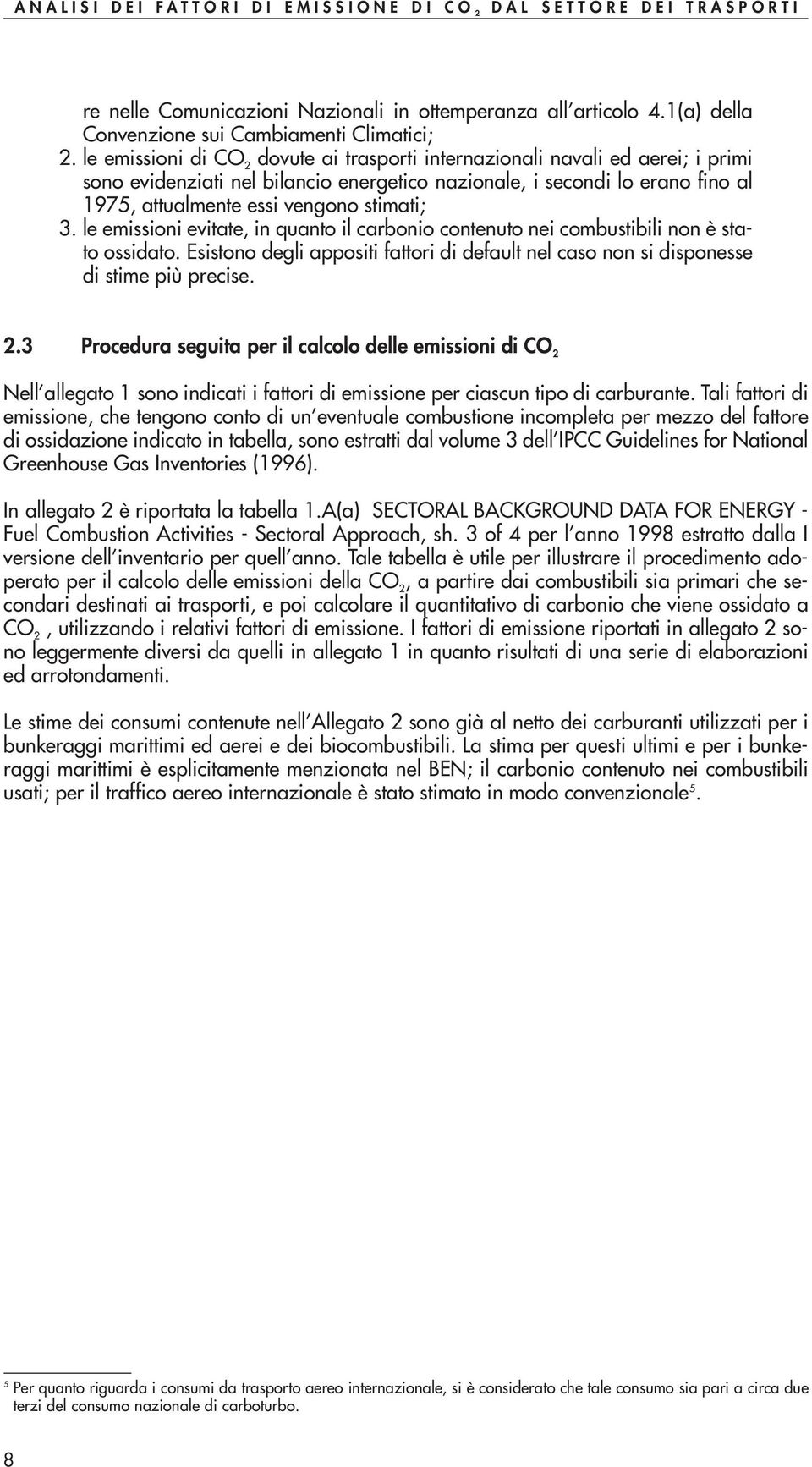 le emissioi evitate, i quato il carboio coteuto ei combustibili o è stato ossidato. Esistoo degli appositi fattori di default el caso o si dispoesse di stime più precise. 2.