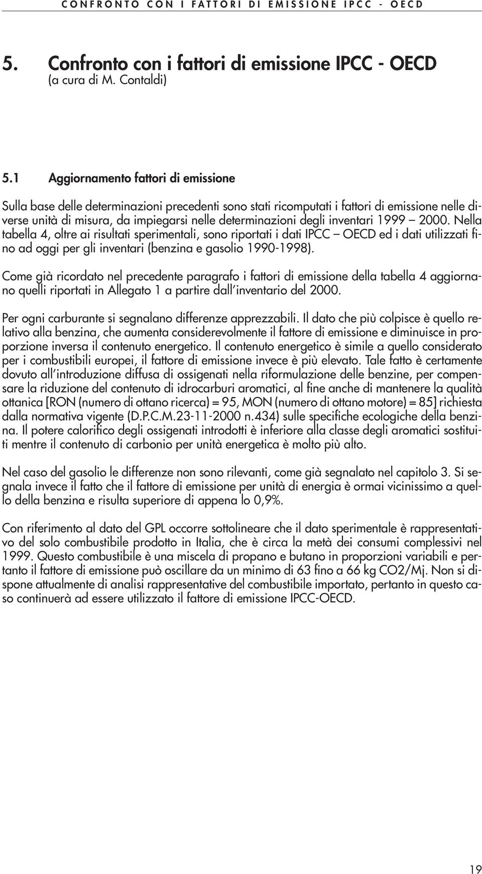 2000. Nella tabella 4, oltre ai risultati sperimetali, soo riportati i dati IP OED ed i dati utilizzati fio ad oggi per gli ivetari (bezia e gasolio 1990-1998).