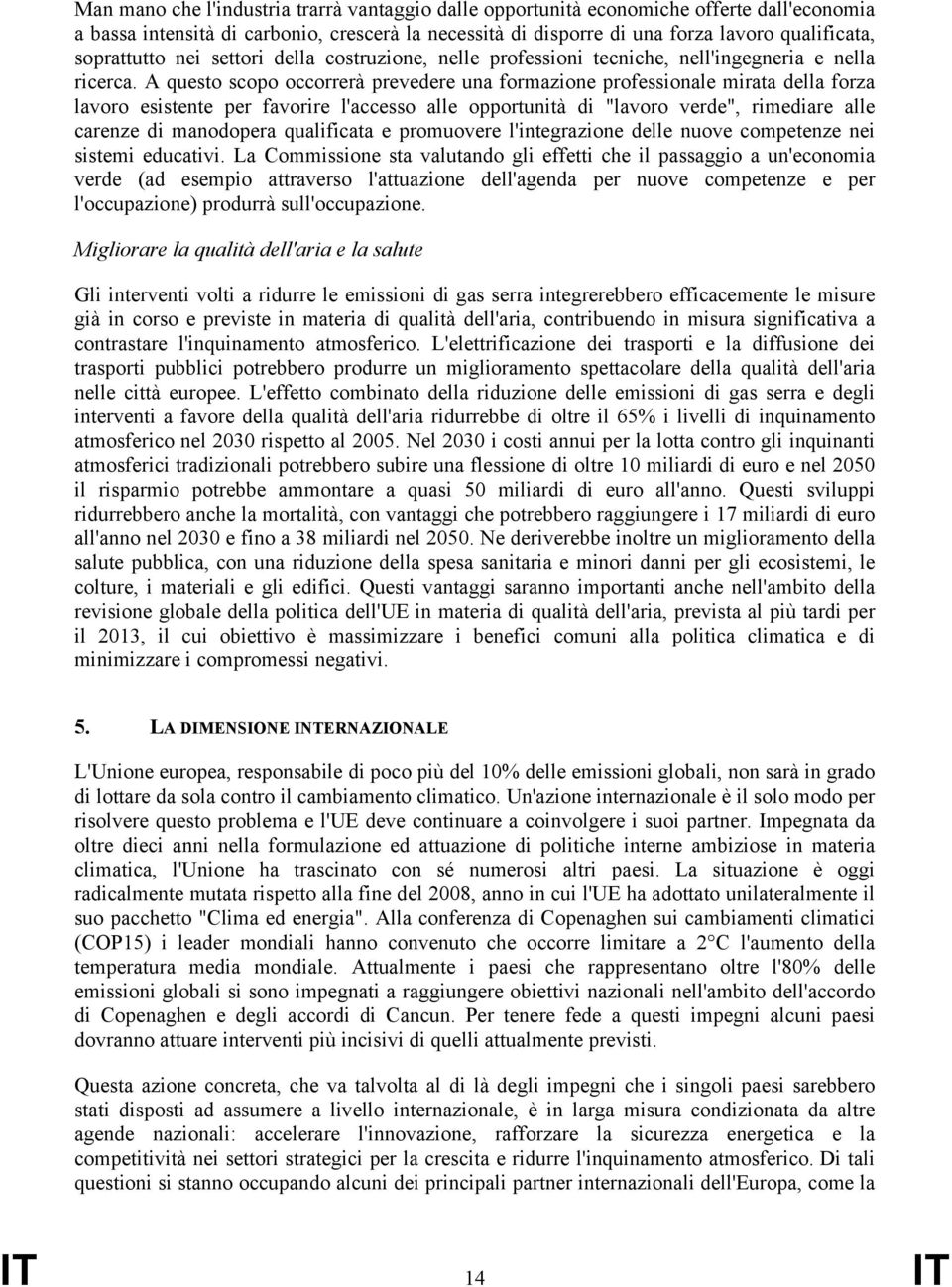 A questo scopo occorrerà prevedere una formazione professionale mirata della forza lavoro esistente per favorire l'accesso alle opportunità di "lavoro verde", rimediare alle carenze di manodopera