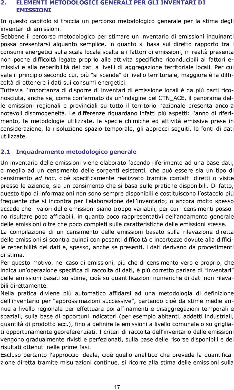 locale scelta e i fattori di emissioni, in realtà presenta non poche difficoltà legate proprio alle attività specifiche riconducibili ai fattori e- missivi e alla reperibilità dei dati a livelli di