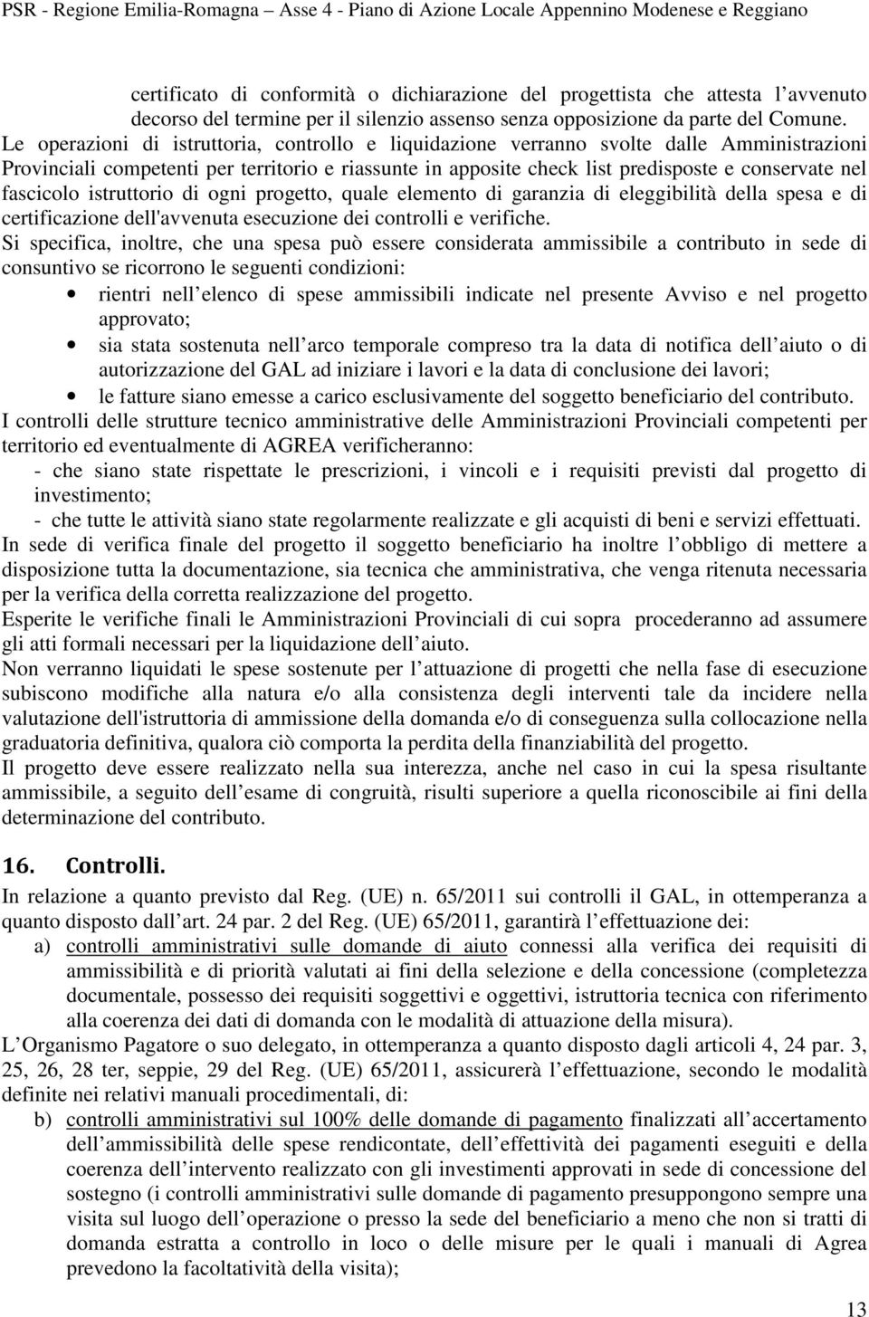 fascicolo istruttorio di ogni progetto, quale elemento di garanzia di eleggibilità della spesa e di certificazione dell'avvenuta esecuzione dei controlli e verifiche.