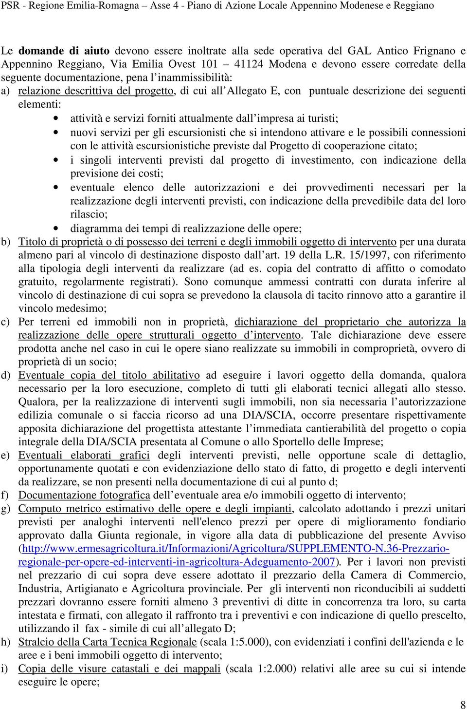 impresa ai turisti; nuovi servizi per gli escursionisti che si intendono attivare e le possibili connessioni con le attività escursionistiche previste dal Progetto di cooperazione citato; i singoli