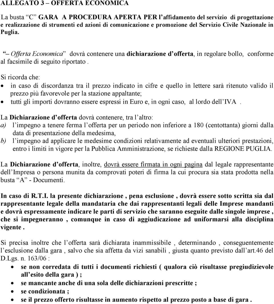 Si ricorda che: in caso di discordanza tra il prezzo indicato in cifre e quello in lettere sarà ritenuto valido il prezzo più favorevole per la stazione appaltante; tutti gli importi dovranno essere