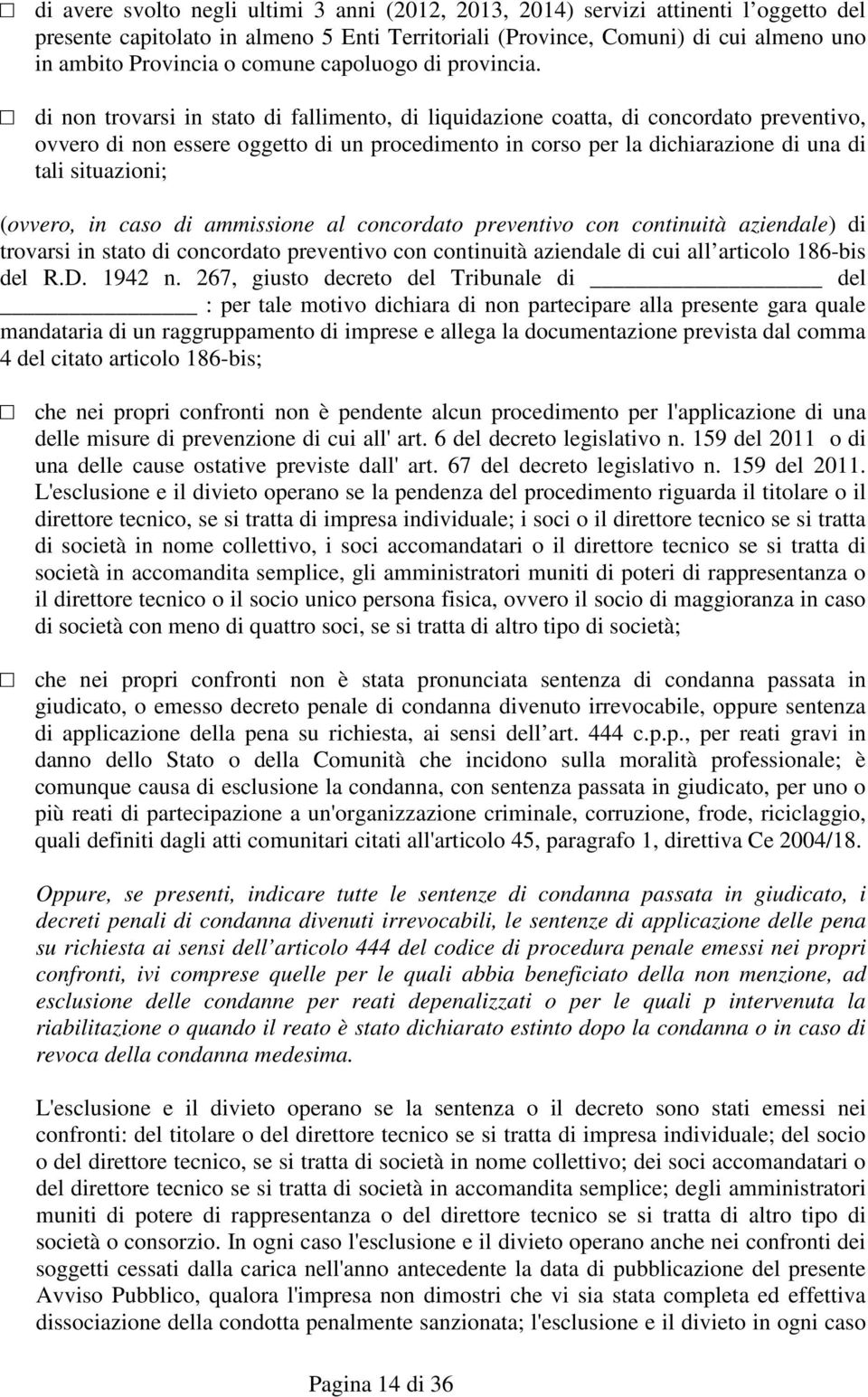 di non trovarsi in stato di fallimento, di liquidazione coatta, di concordato preventivo, ovvero di non essere oggetto di un procedimento in corso per la dichiarazione di una di tali situazioni;