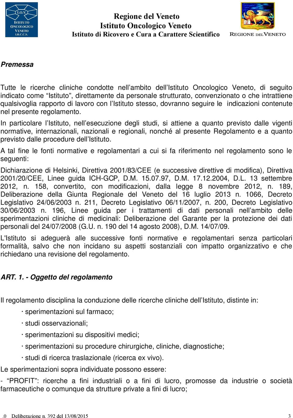 In particolare l Istituto, nell esecuzione degli studi, si attiene a quanto previsto dalle vigenti normative, internazionali, nazionali e regionali, nonché al presente Regolamento e a quanto previsto