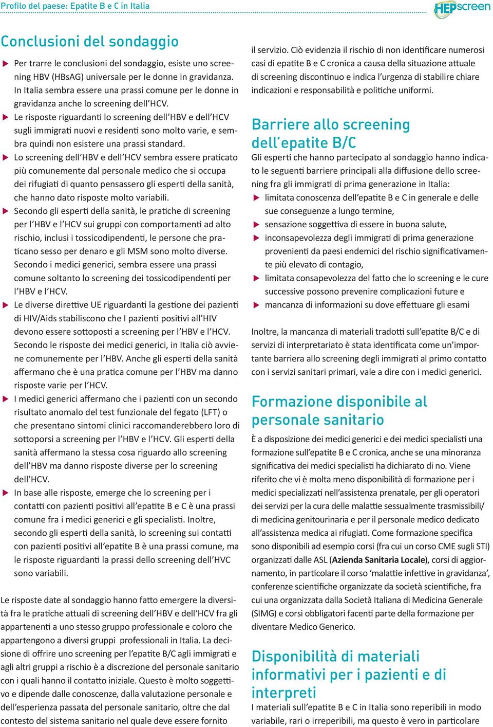 ffle risposte riguardanti lo screening dell HBV e dell HCV sugli immigrati nuovi e residenti sono molto varie, e sembra quindi non esistere una prassi standard.