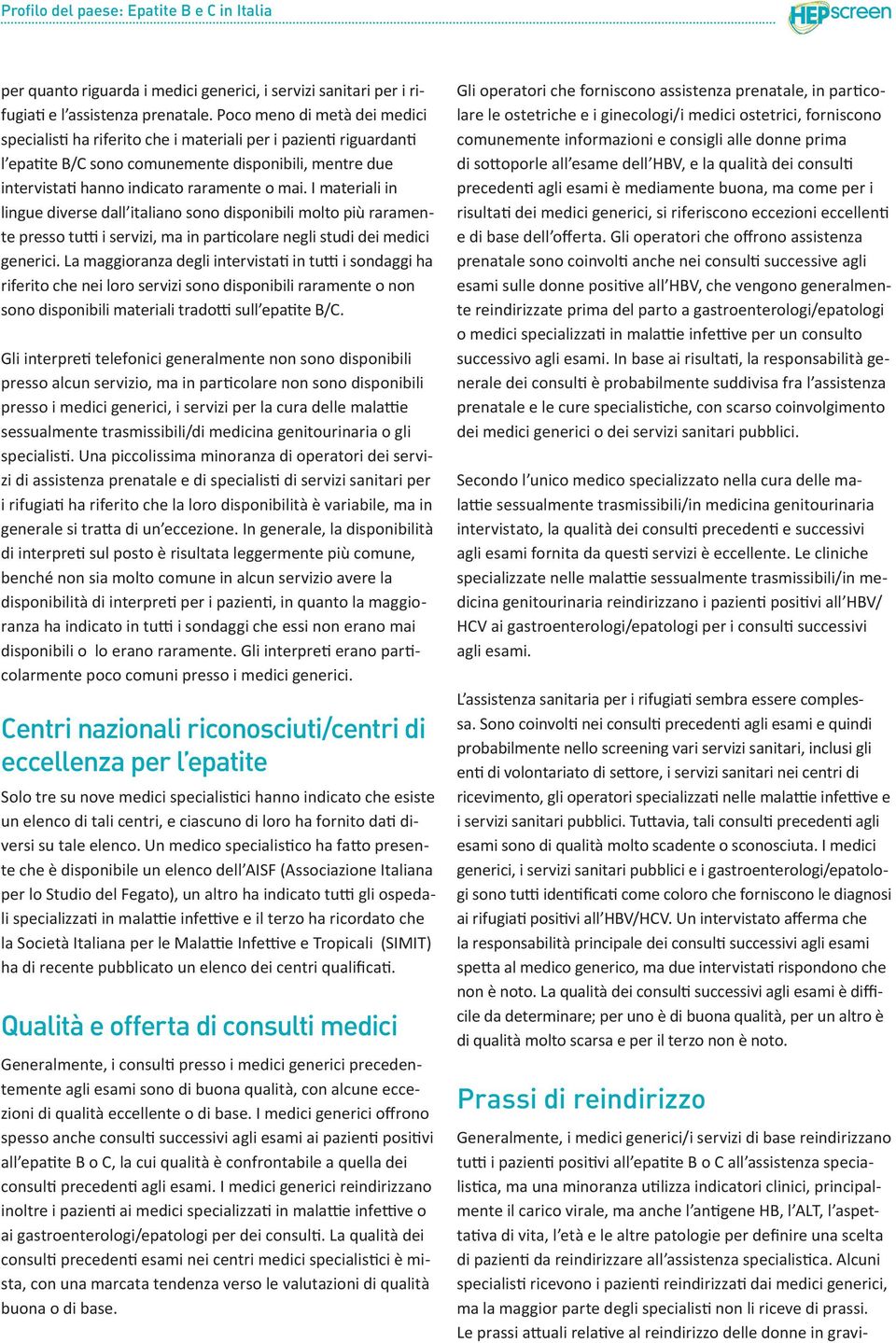 I materiali in lingue diverse dall italiano sono disponibili molto più raramente presso tutti i servizi, ma in particolare negli studi dei medici generici.