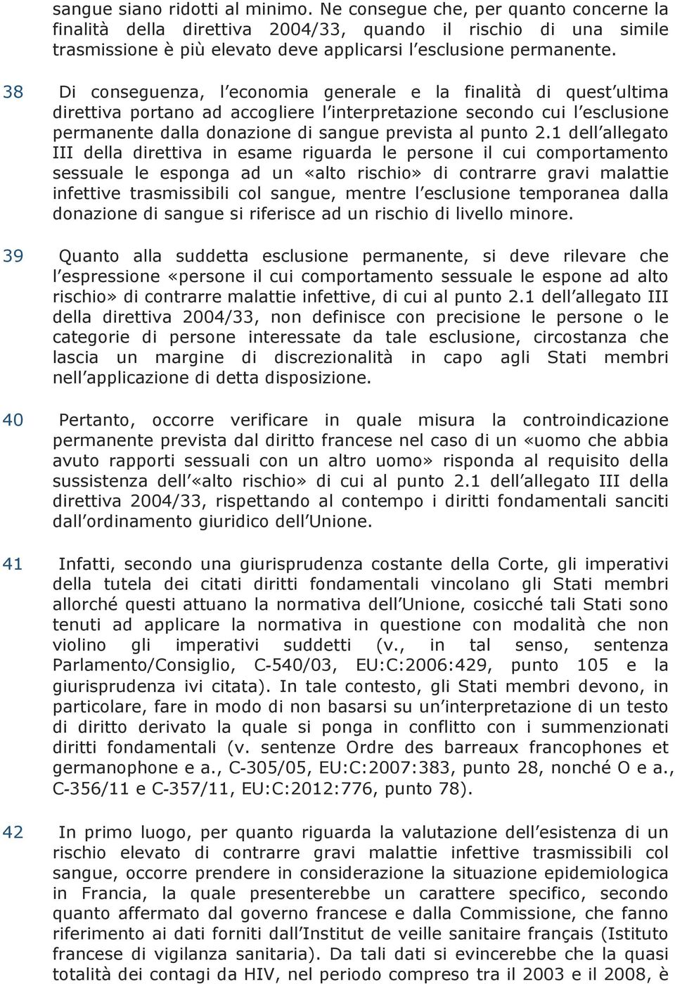 38 Di conseguenza, l economia generale e la finalità di quest ultima direttiva portano ad accogliere l interpretazione secondo cui l esclusione permanente dalla donazione di sangue prevista al punto