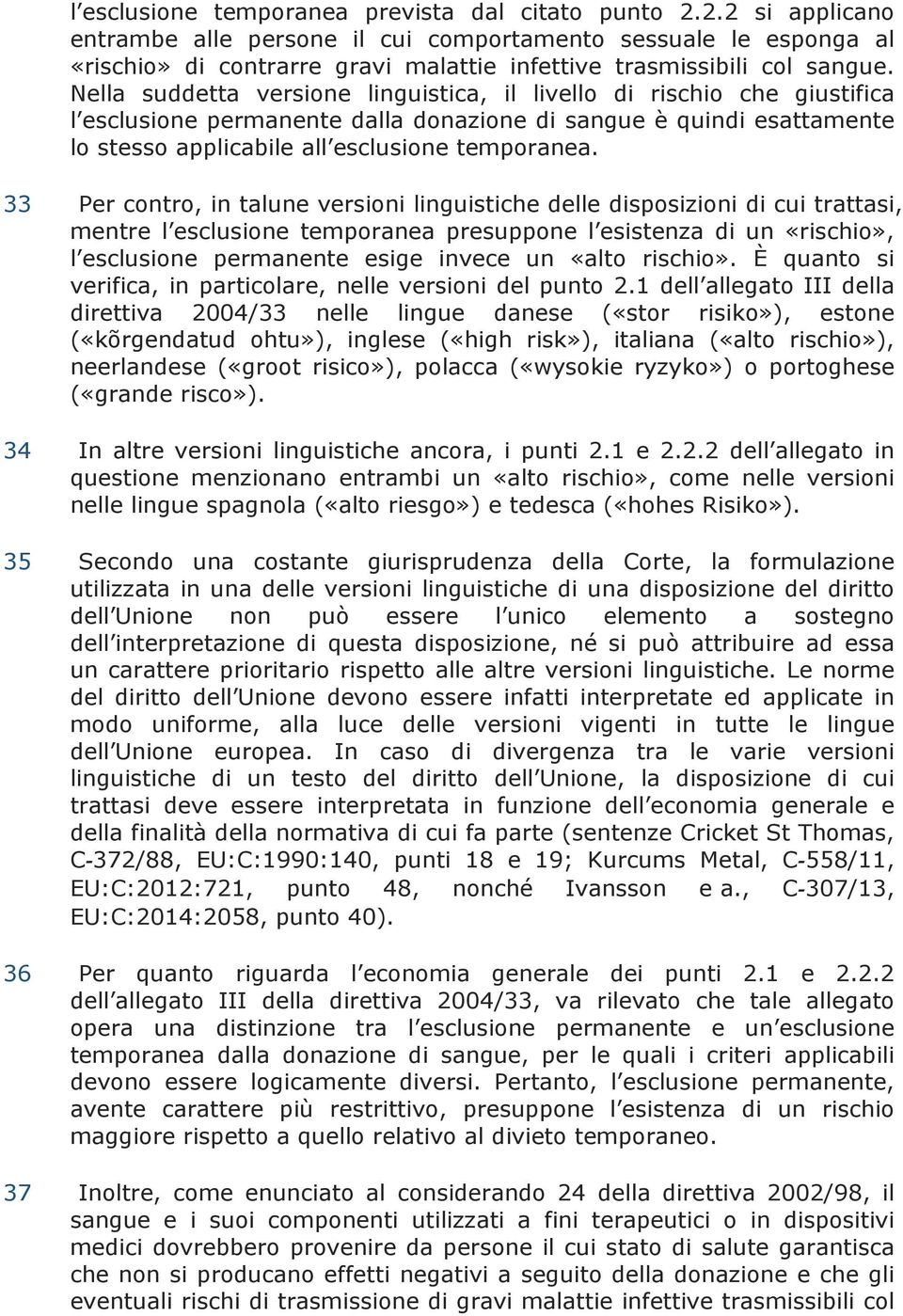 Nella suddetta versione linguistica, il livello di rischio che giustifica l esclusione permanente dalla donazione di sangue è quindi esattamente lo stesso applicabile all esclusione temporanea.