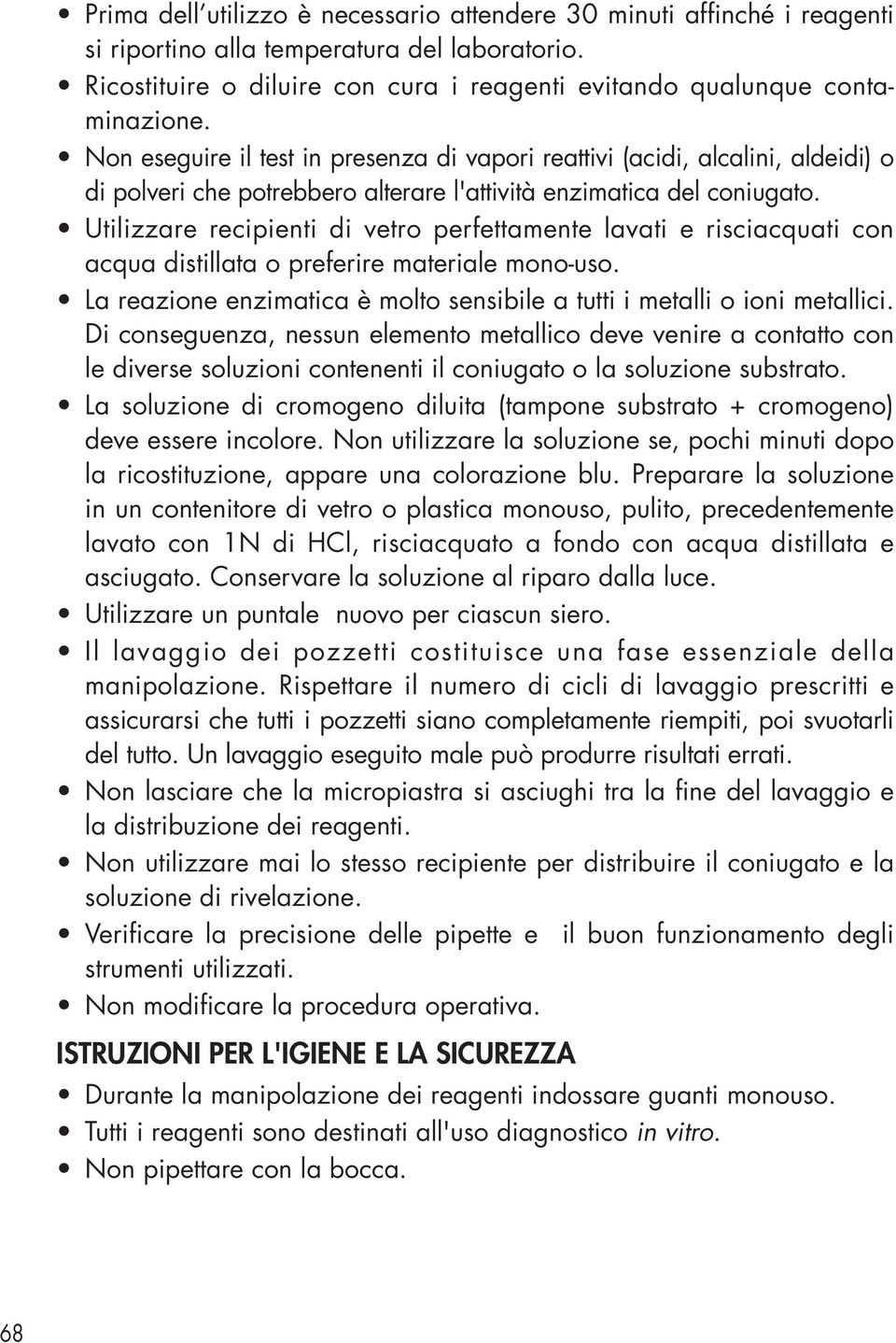 Utilizzare recipienti di vetro perfettamente lavati e risciacquati con acqua distillata o preferire materiale mono-uso. La reazione enzimatica è molto sensibile a tutti i metalli o ioni metallici.