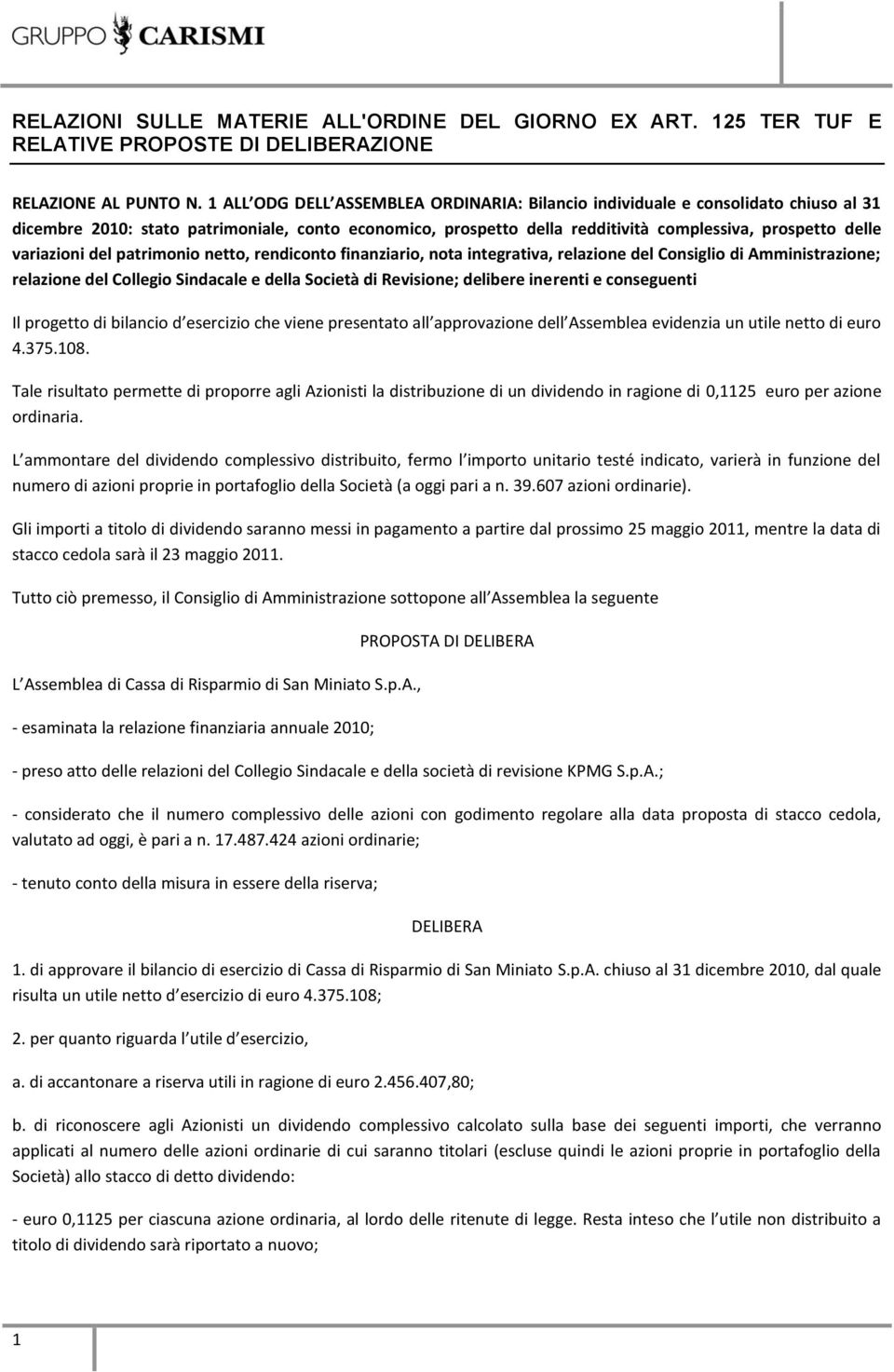 variazioni del patrimonio netto, rendiconto finanziario, nota integrativa, relazione del Consiglio di Amministrazione; relazione del Collegio Sindacale e della Società di Revisione; delibere inerenti