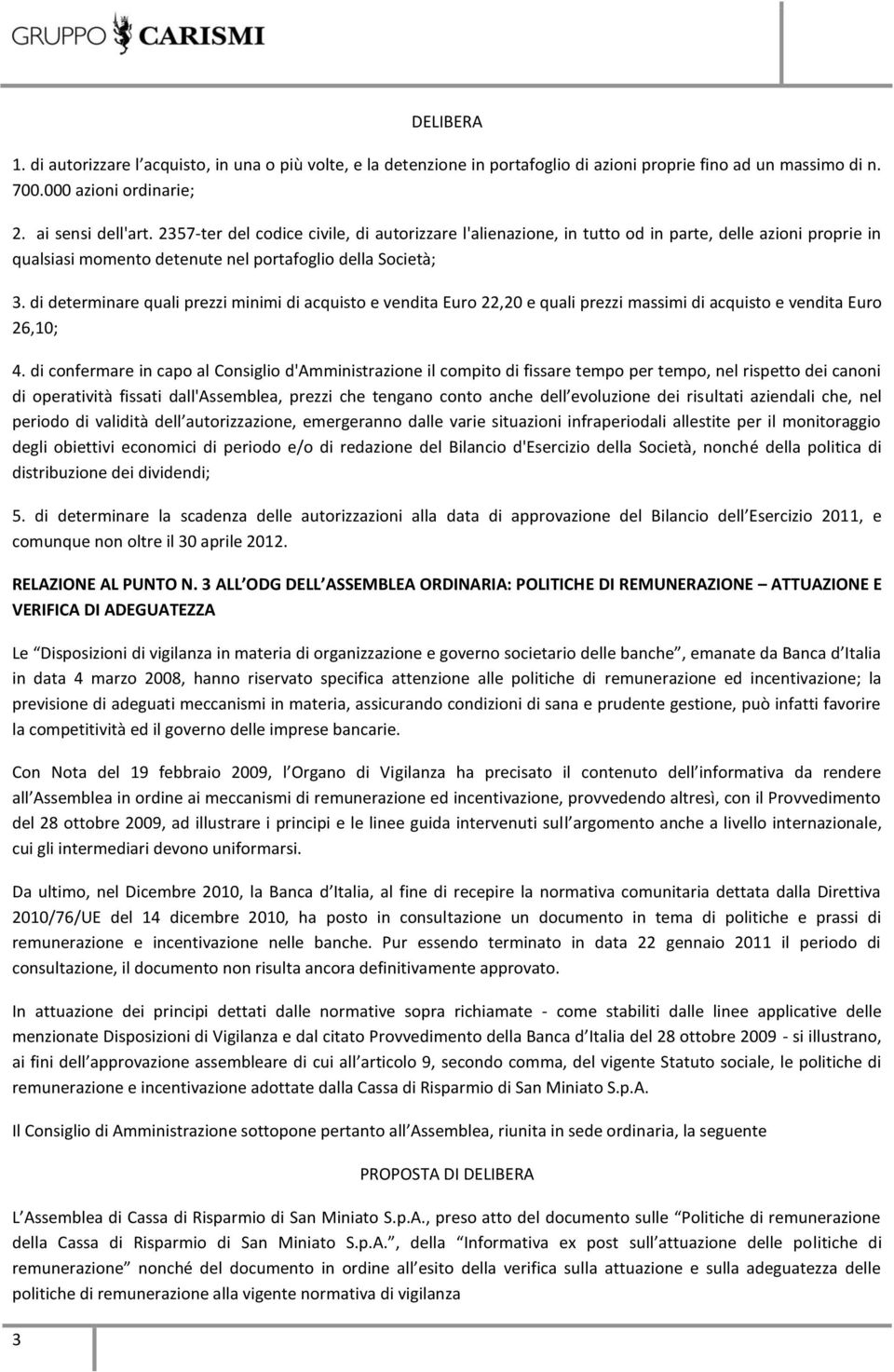 di determinare quali prezzi minimi di acquisto e vendita Euro 22,20 e quali prezzi massimi di acquisto e vendita Euro 26,10; 4.