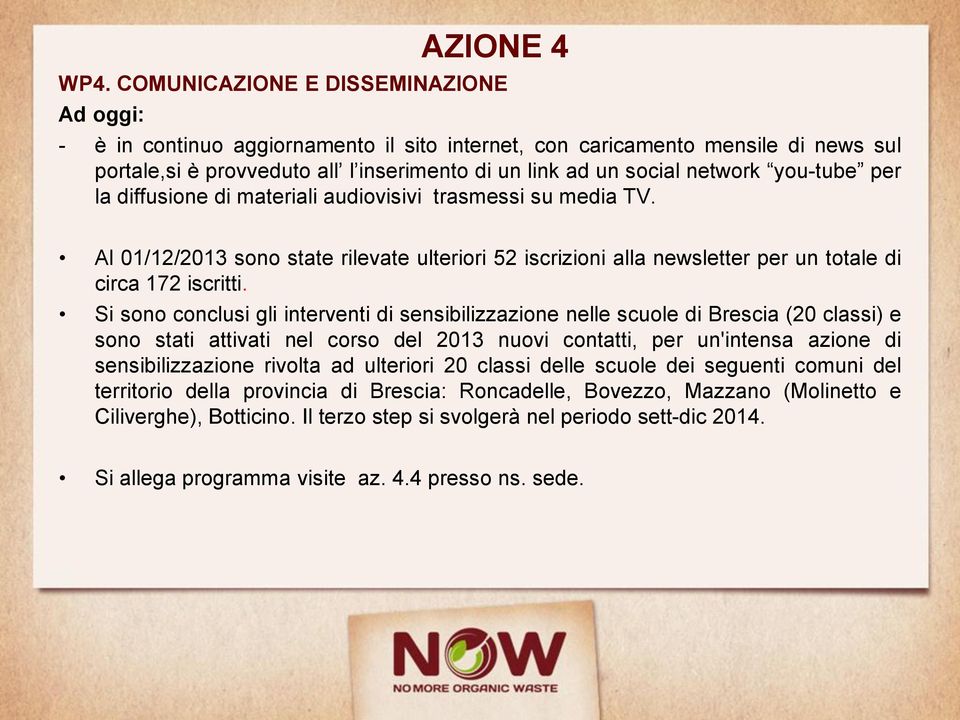 you-tube per la diffusione di materiali audiovisivi trasmessi su media TV. Al 01/12/2013 sono state rilevate ulteriori 52 iscrizioni alla newsletter per un totale di circa 172 iscritti.