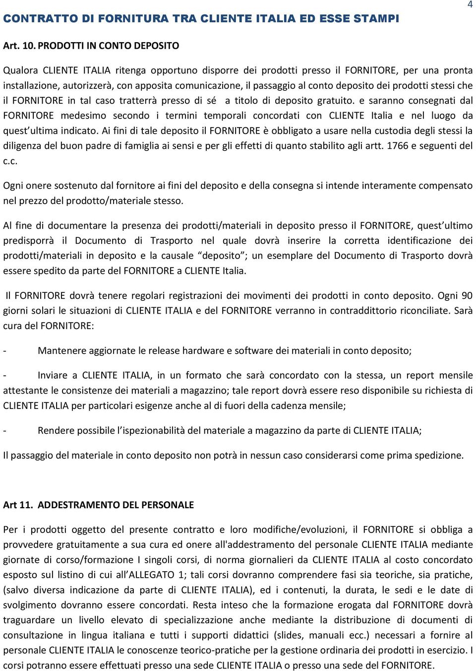 conto deposito dei prodotti stessi che il FORNITORE in tal caso tratterrà presso di sé a titolo di deposito gratuito.