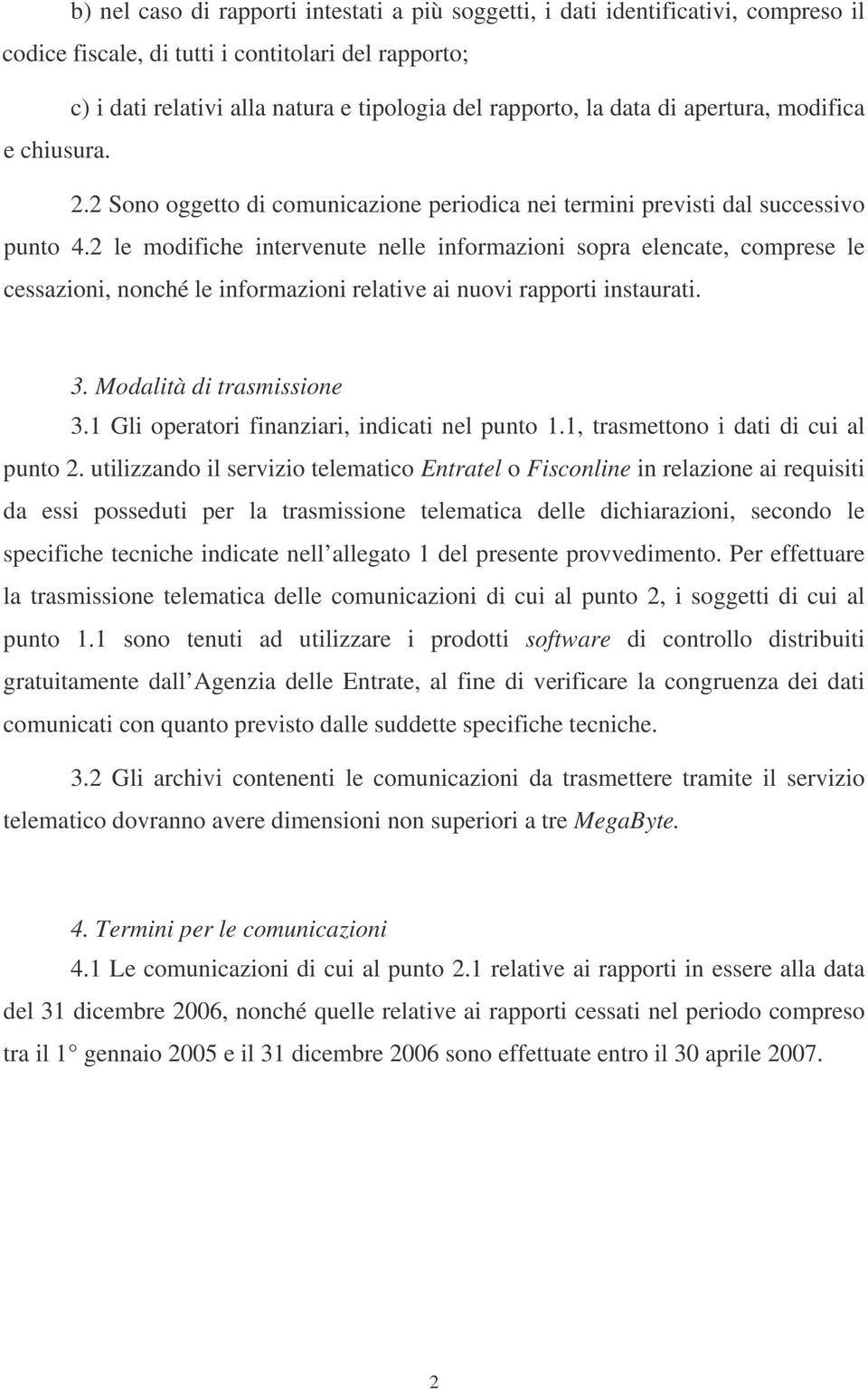 2 le modifiche intervenute nelle informazioni sopra elencate, comprese le cessazioni, nonché le informazioni relative ai nuovi rapporti instaurati. 3. Modalità di trasmissione 3.