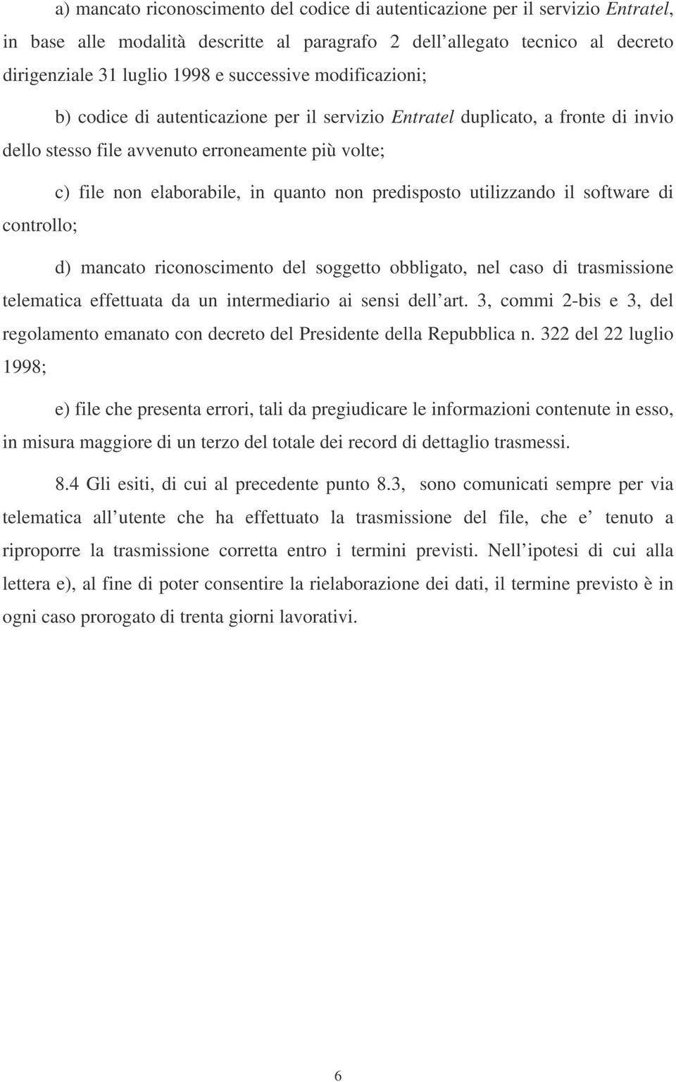 predisposto utilizzando il software di controllo; d) mancato riconoscimento del soggetto obbligato, nel caso di trasmissione telematica effettuata da un intermediario ai sensi dell art.