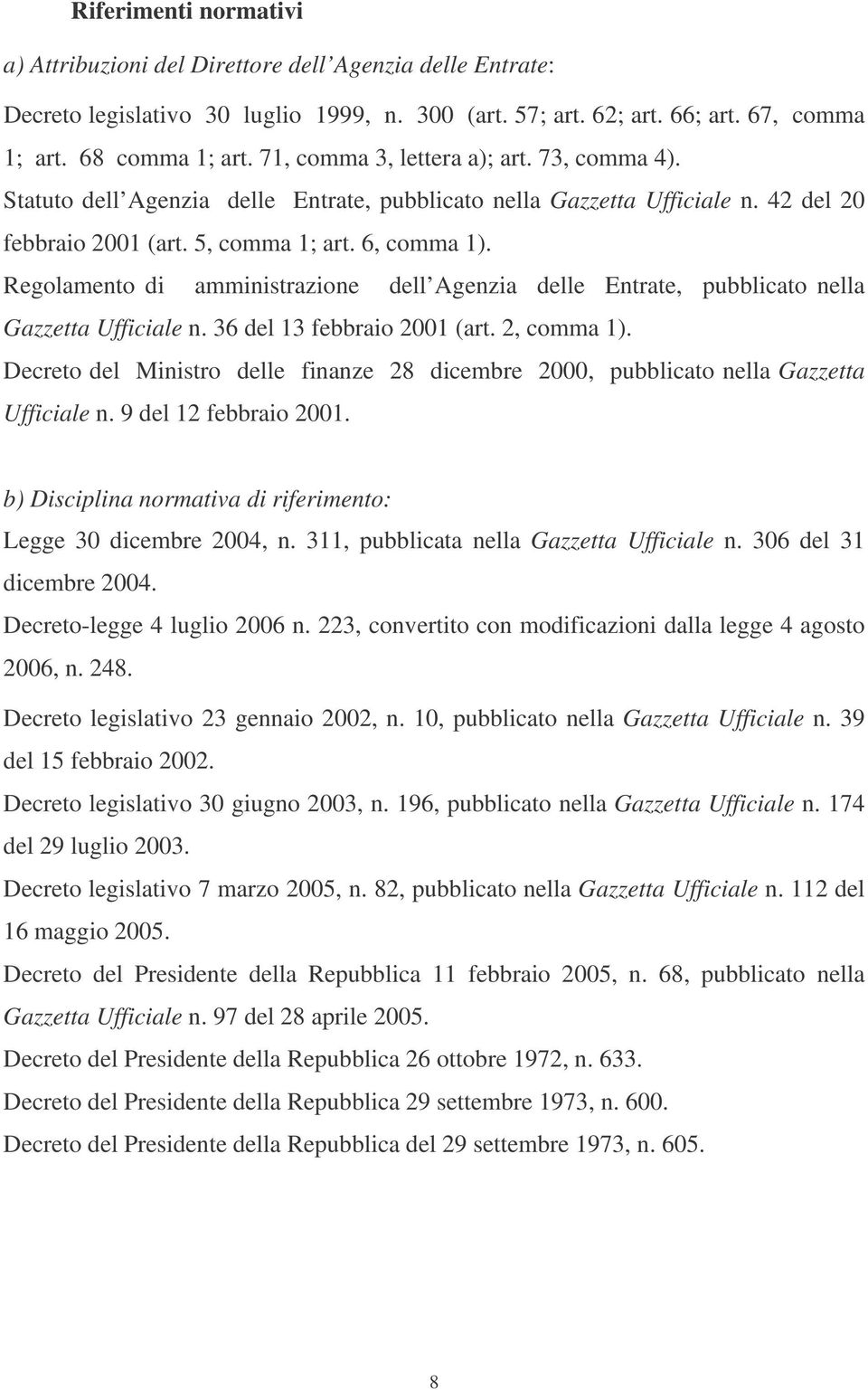 Regolamento di amministrazione dell Agenzia delle Entrate, pubblicato nella Gazzetta Ufficiale n. 36 del 13 febbraio 2001 (art. 2, comma 1).