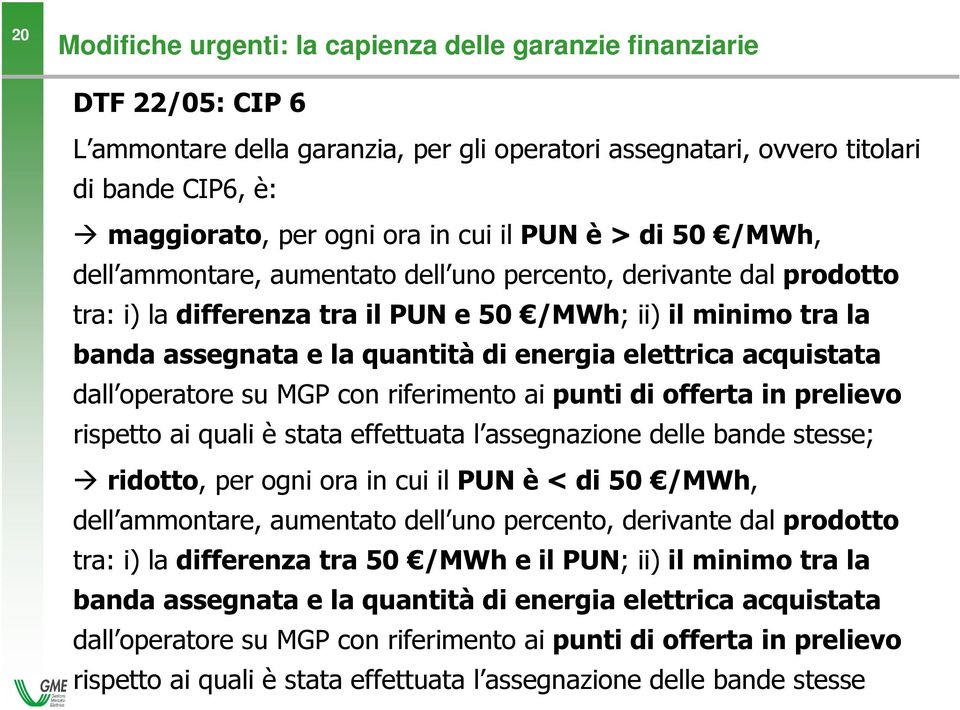 energia elettrica acquistata dall operatore su MGP con riferimento ai punti di offerta in prelievo rispetto ai quali è stata effettuata l assegnazione delle bande stesse; ridotto, per ogni ora in cui