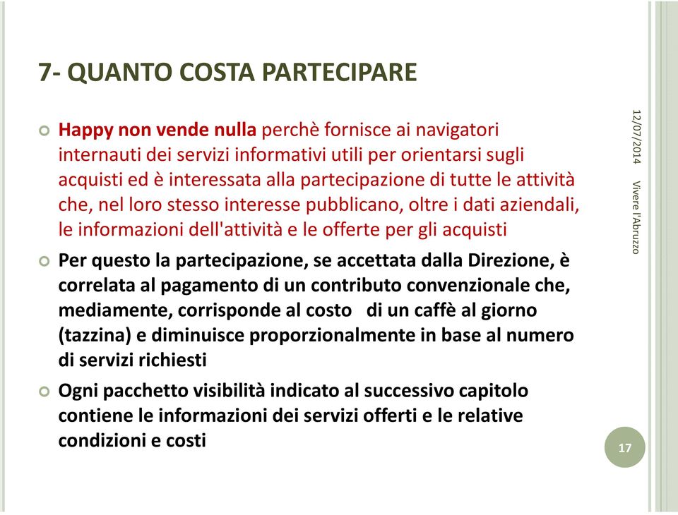 partecipazione, se accettata dalla Direzione, è correlata al pagamento di un contributo convenzionale che, mediamente, corrisponde al costo di un caffè al giorno (tazzina) e