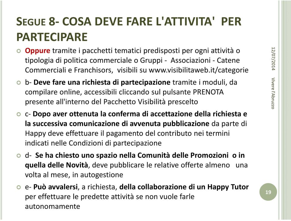 it/categorie b-deve fare una richiesta di partecipazione tramite i moduli, da compilare online, accessibili cliccando sul pulsante PRENOTA presente all'interno del Pacchetto Visibilità prescelto