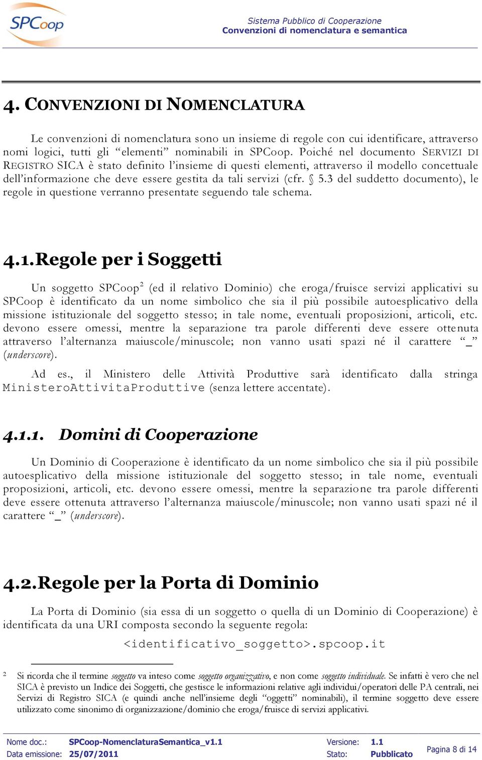 3 del suddetto documento), le regole in questione verranno presentate seguendo tale schema. 4.1.