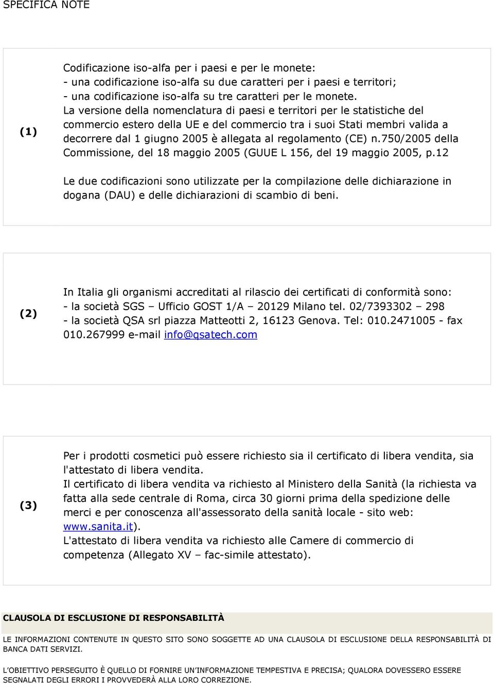 La versione della nomenclatura di paesi e territori per le statistiche del commercio estero della UE e del commercio tra i suoi Stati membri valida a decorrere dal 1 giugno 2005 è allegata al