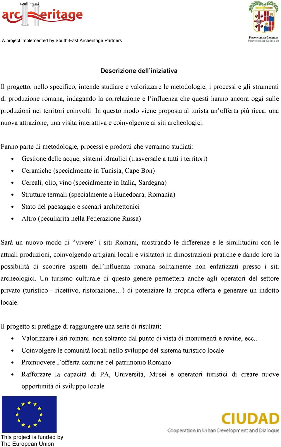 In questo modo viene proposta al turista un offerta più ricca: una nuova attrazione, una visita interattiva e coinvolgente ai siti archeologici.