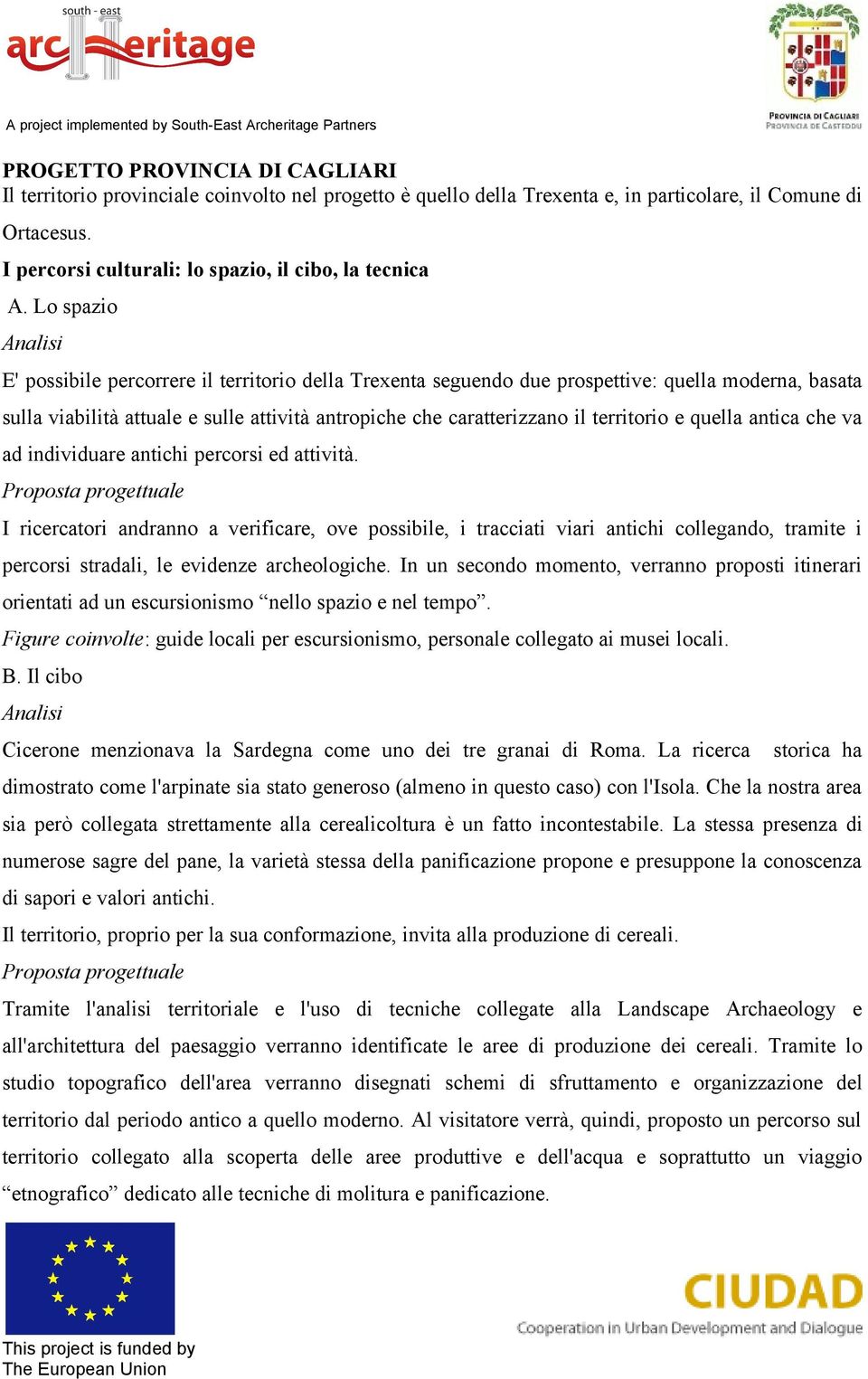 Lo spazio Analisi E' possibile percorrere il territorio della Trexenta seguendo due prospettive: quella moderna, basata sulla viabilità attuale e sulle attività antropiche che caratterizzano il