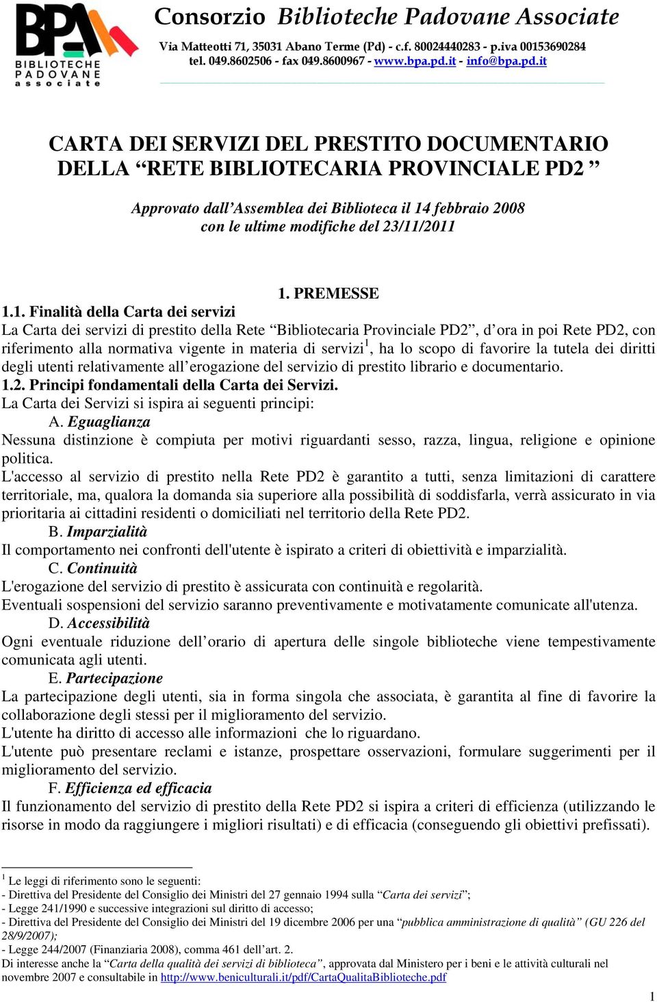 it CARTA DEI SERVIZI DEL PRESTITO DOCUMENTARIO DELLA RETE BIBLIOTECARIA PROVINCIALE PD2 Approvato dall Assemblea dei Biblioteca il 14 febbraio 2008 con le ultime modifiche del 23/11/2011 1.