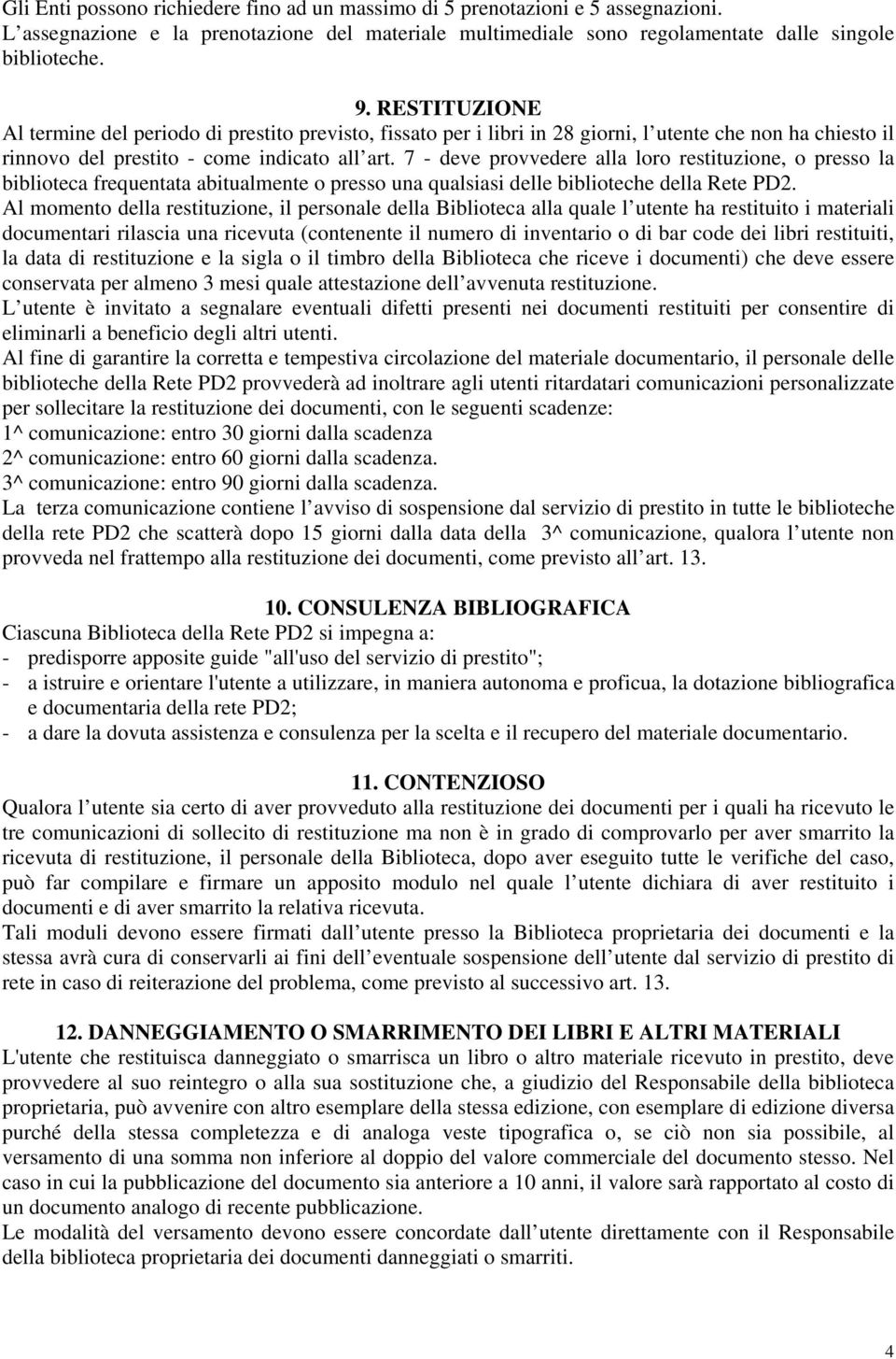 7 - deve provvedere alla loro restituzione, o presso la biblioteca frequentata abitualmente o presso una qualsiasi delle biblioteche della Rete PD2.