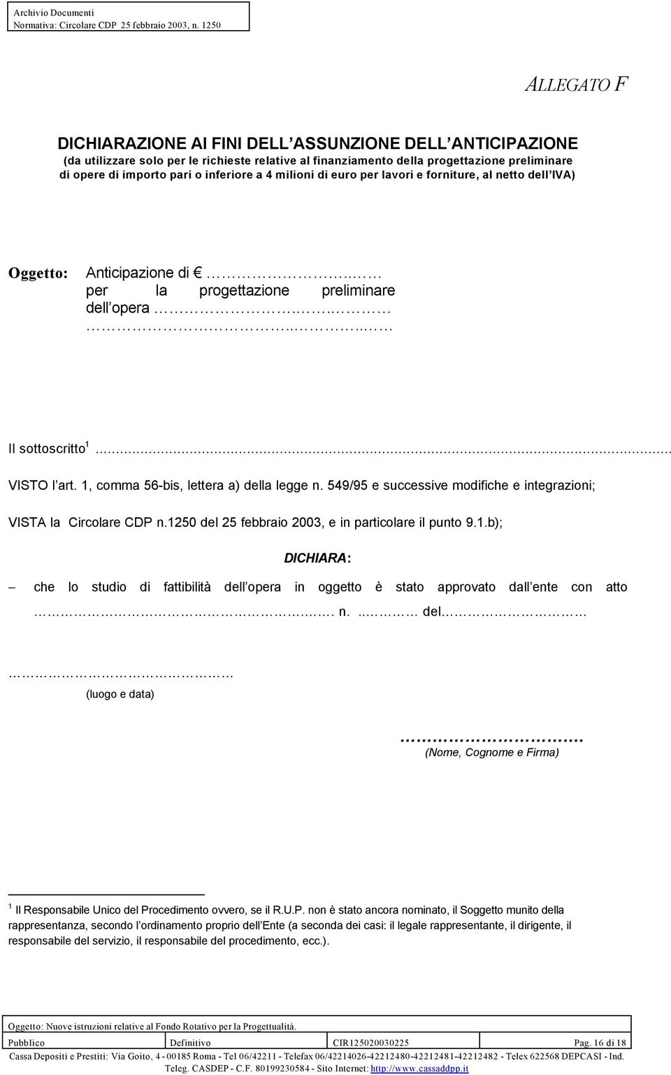 1, comma 56-bis, lettera a) della legge n. 549/95 e successive modifiche e integrazioni; VISTA la Circolare CDP n.1250 del 25 febbraio 2003, e in particolare il punto 9.1.b); DICHIARA: che lo studio di fattibilità dell opera in oggetto è stato approvato dall ente con atto.