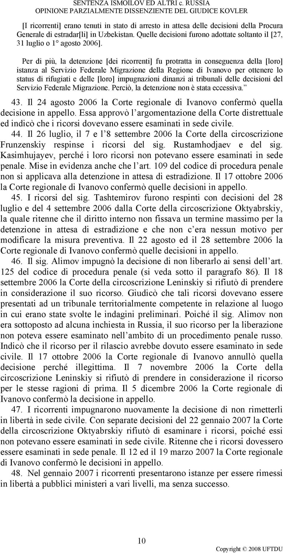 Per di più, la detenzione [dei ricorrenti] fu protratta in conseguenza della [loro] istanza al Servizio Federale Migrazione della Regione di Ivanovo per ottenere lo status di rifugiati e delle [loro]